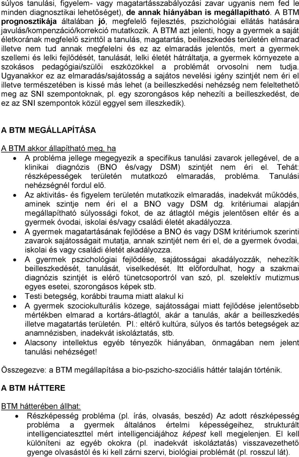 A BTM azt jelenti, hogy a gyermek a saját életkorának megfelelő szinttől a tanulás, magatartás, beilleszkedés területén elmarad illetve nem tud annak megfelelni és ez az elmaradás jelentős, mert a