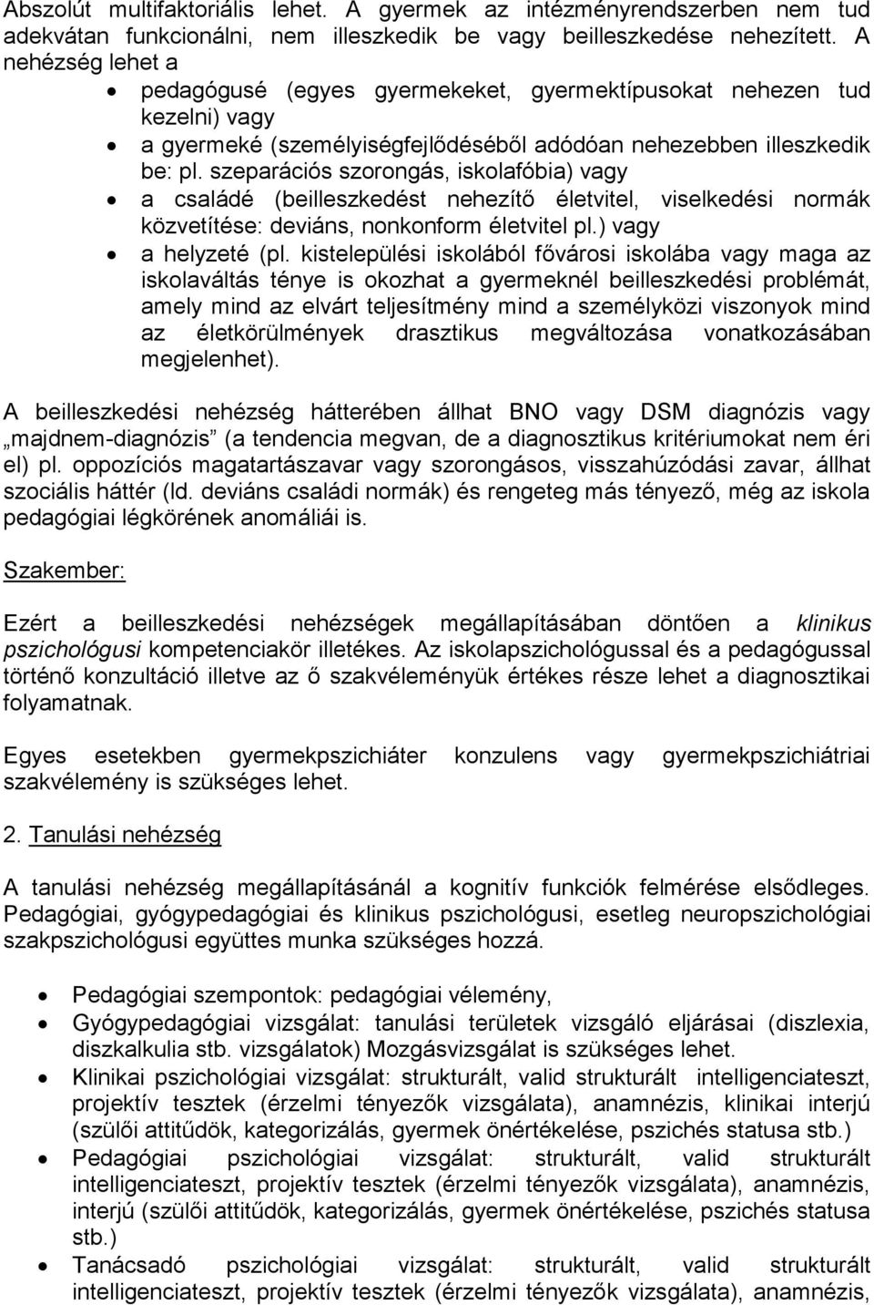 szeparációs szorongás, iskolafóbia) vagy a családé (beilleszkedést nehezítő életvitel, viselkedési normák közvetítése: deviáns, nonkonform életvitel pl.) vagy a helyzeté (pl.