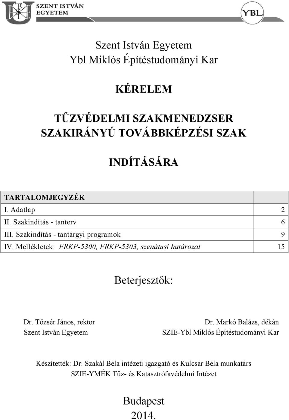 Mellékletek: FRKP-5300, FRKP-5303, szenátusi határozat 15 Beterjesztők: Dr. Tőzsér János, rektor Szent István Egyetem Dr.