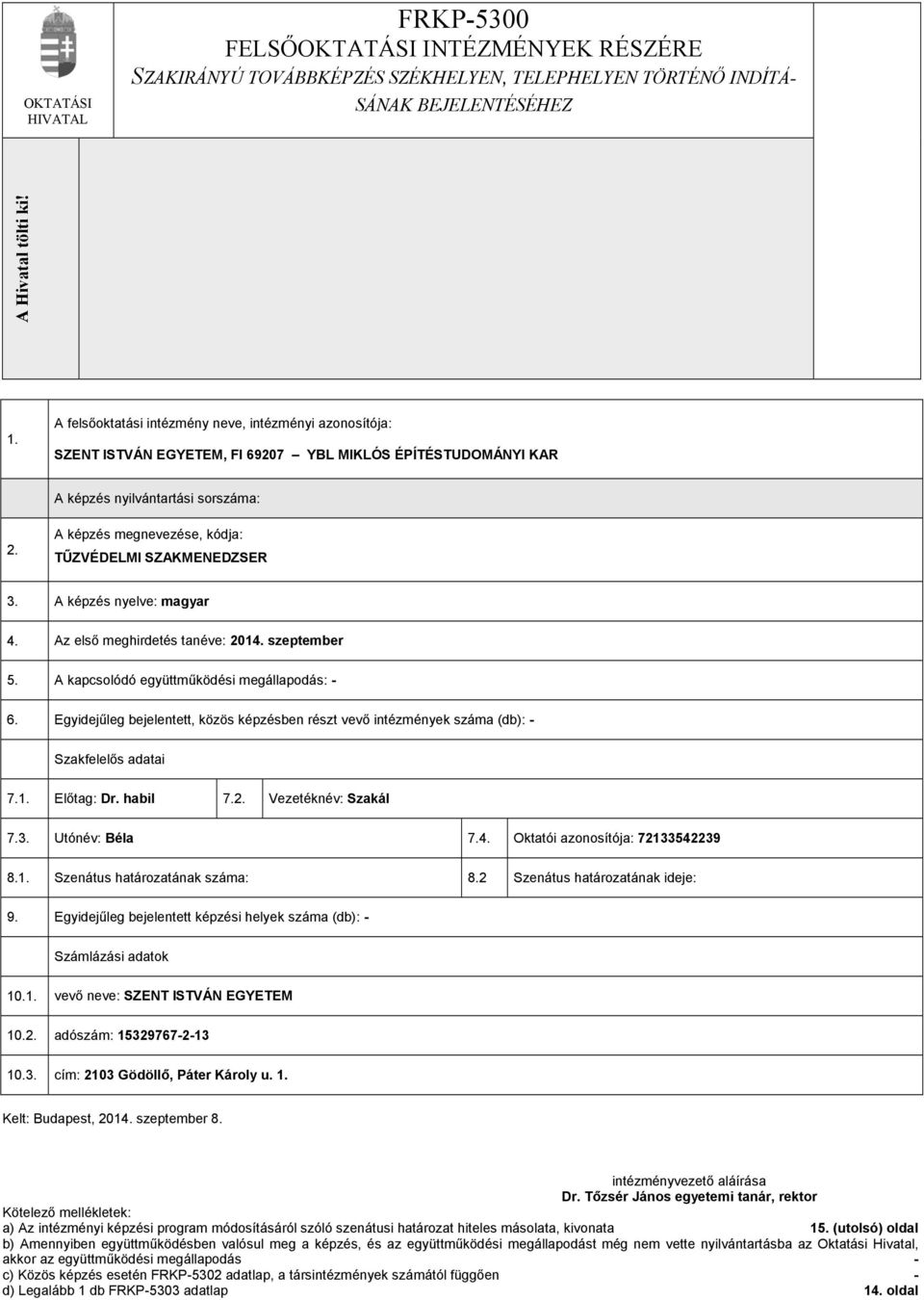 A képzés megnevezése, kódja: TŰZVÉDELMI SZAKMENEDZSER 3. A képzés nyelve: magyar 4. Az első meghirdetés tanéve: 2014. szeptember 5. A kapcsolódó együttműködési megállapodás: - 6.