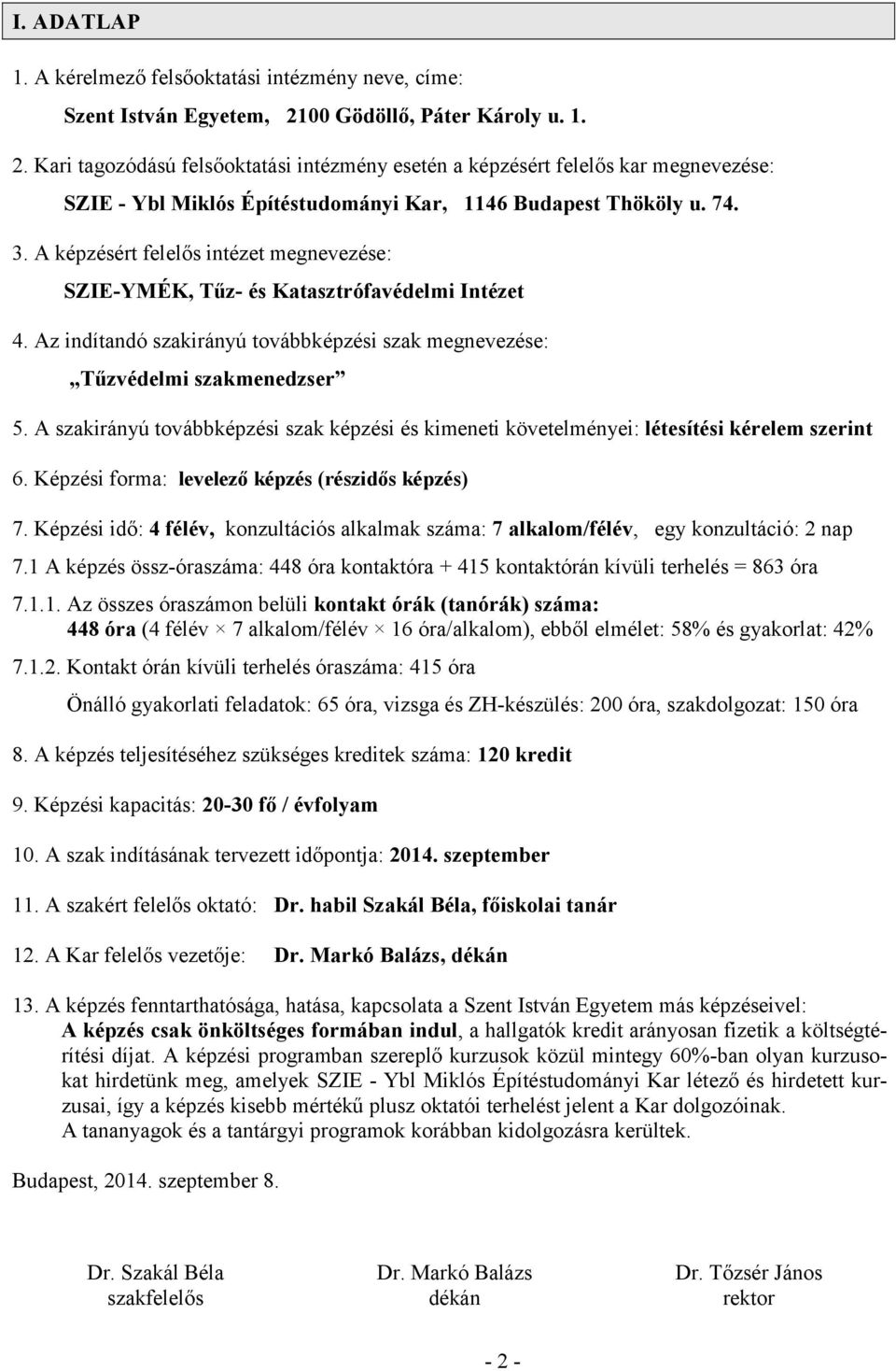 A képzésért felelős intézet megnevezése: SZIE-YMÉK, Tűz- és Katasztrófavédelmi Intézet 4. Az indítandó szakirányú továbbképzési szak megnevezése: Tűzvédelmi szakmenedzser 5.