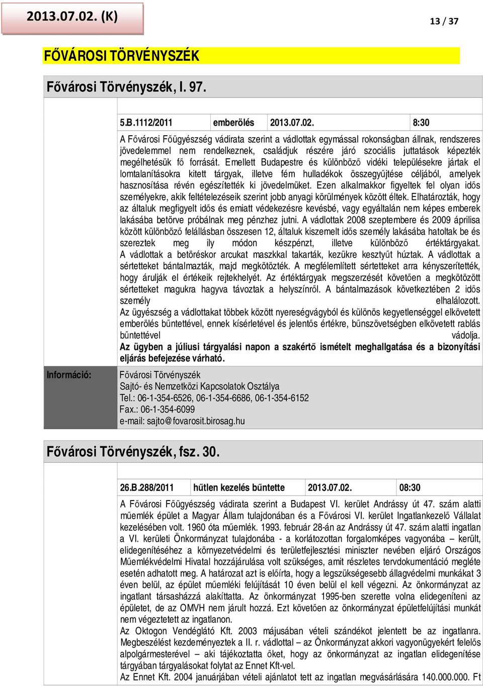 1112/2011 emberölés  8:30 A Fővárosi Főügyészség vádirata szerint a vádlottak egymással rokonságban állnak, rendszeres jövedelemmel nem rendelkeznek, családjuk részére járó szociális juttatások