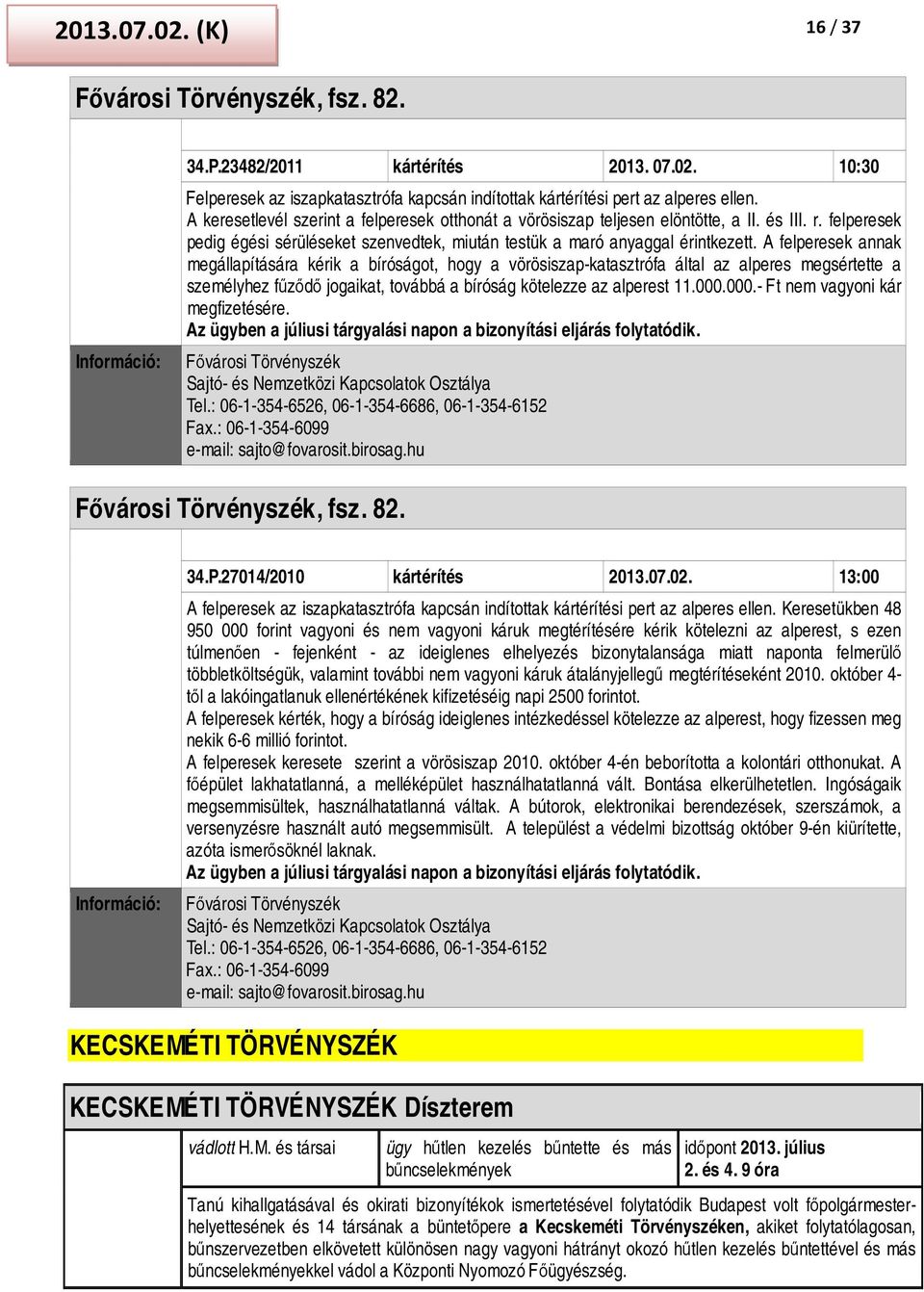 A felperesek annak megállapítására kérik a bíróságot, hogy a vörösiszap-katasztrófa által az alperes megsértette a személyhez fűződő jogaikat, továbbá a bíróság kötelezze az alperest 11.000.