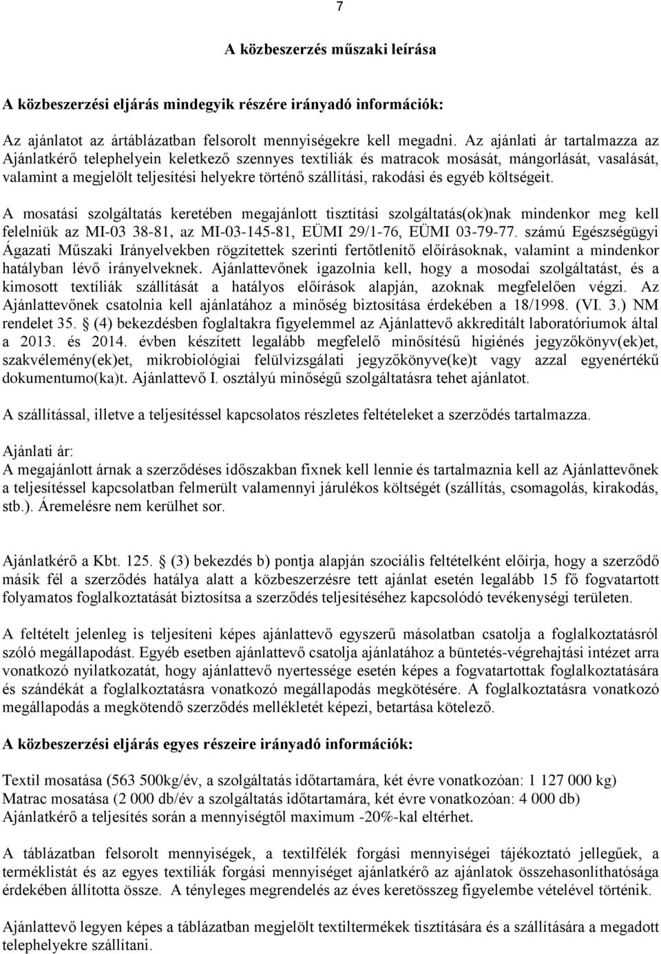 és egyéb költségeit. A mosatási szolgáltatás keretében megajánlott tisztítási szolgáltatás(ok)nak mindenkor meg kell felelniük az MI-03 38-81, az MI-03-145-81, EÜMI 29/1-76, EÜMI 03-79-77.