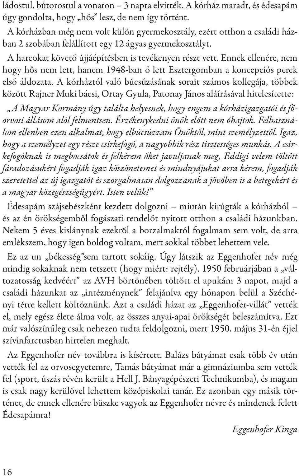 Ennek ellenére, nem hogy hős nem lett, hanem 1948-ban ő lett Esztergomban a koncepciós perek első áldozata.