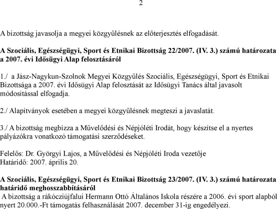 3./ A bizottság megbízza a Művelődési és Népjóléti Irodát, hogy készítse el a nyertes pályázókra vonatkozó támogatási szerződéseket. Felelős: Dr.