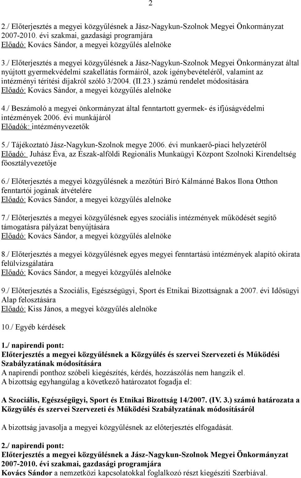 szóló 3/2004. (II.23.) számú rendelet módosítására Előadó: Kovács Sándor, a megyei közgyűlés alelnöke 4./ Beszámoló a megyei önkormányzat által fenntartott gyermek- és ifjúságvédelmi intézmények 2006.