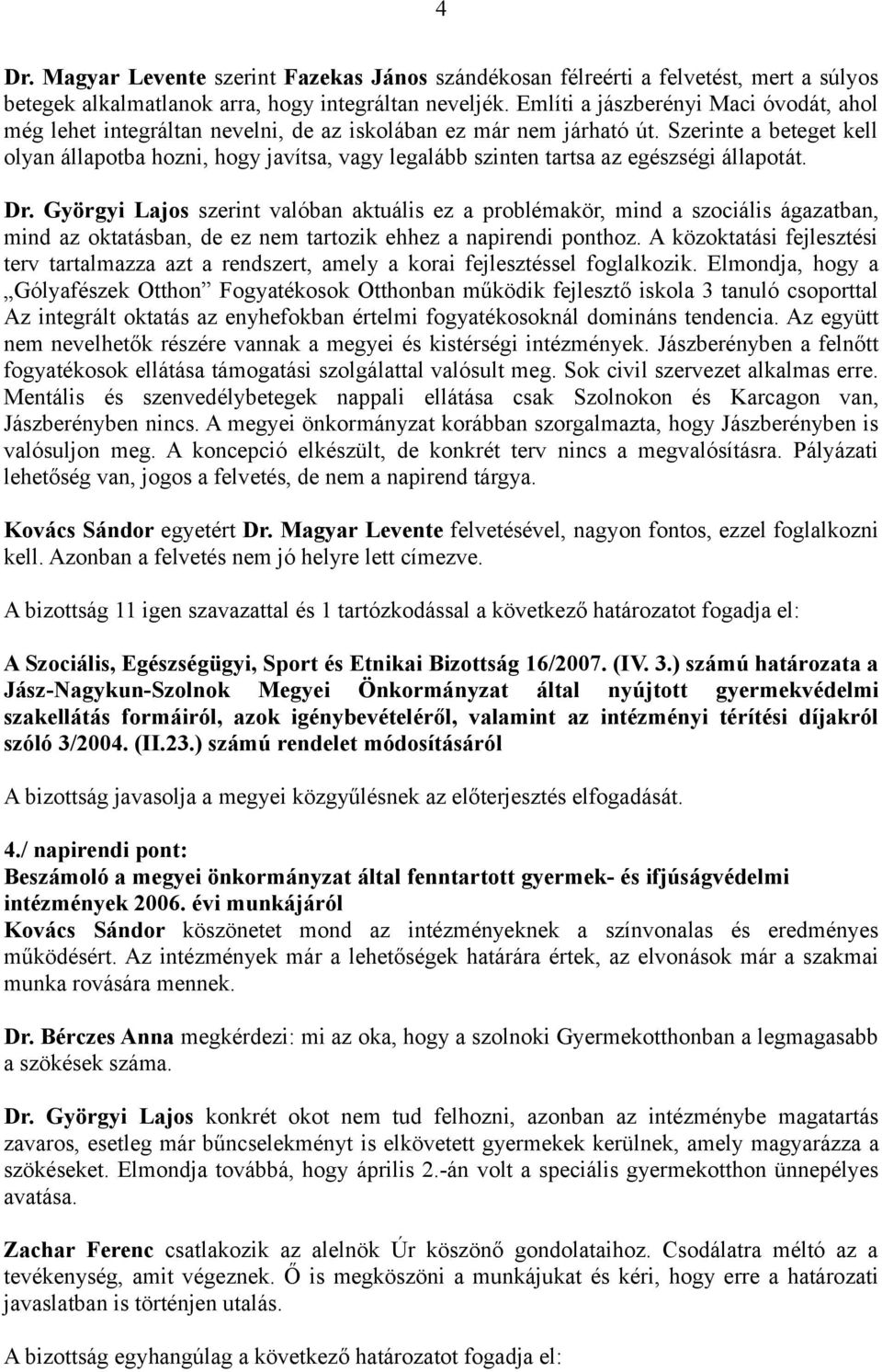 Szerinte a beteget kell olyan állapotba hozni, hogy javítsa, vagy legalább szinten tartsa az egészségi állapotát. Dr.