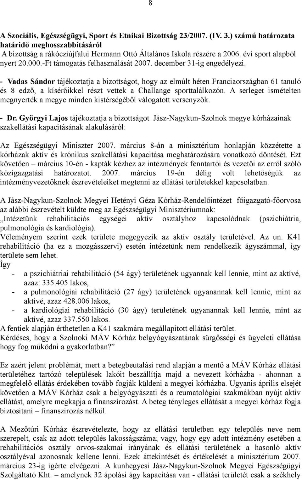 - Vadas Sándor tájékoztatja a bizottságot, hogy az elmúlt héten Franciaországban 61 tanuló és 8 edző, a kísérőikkel részt vettek a Challange sporttalálkozón.