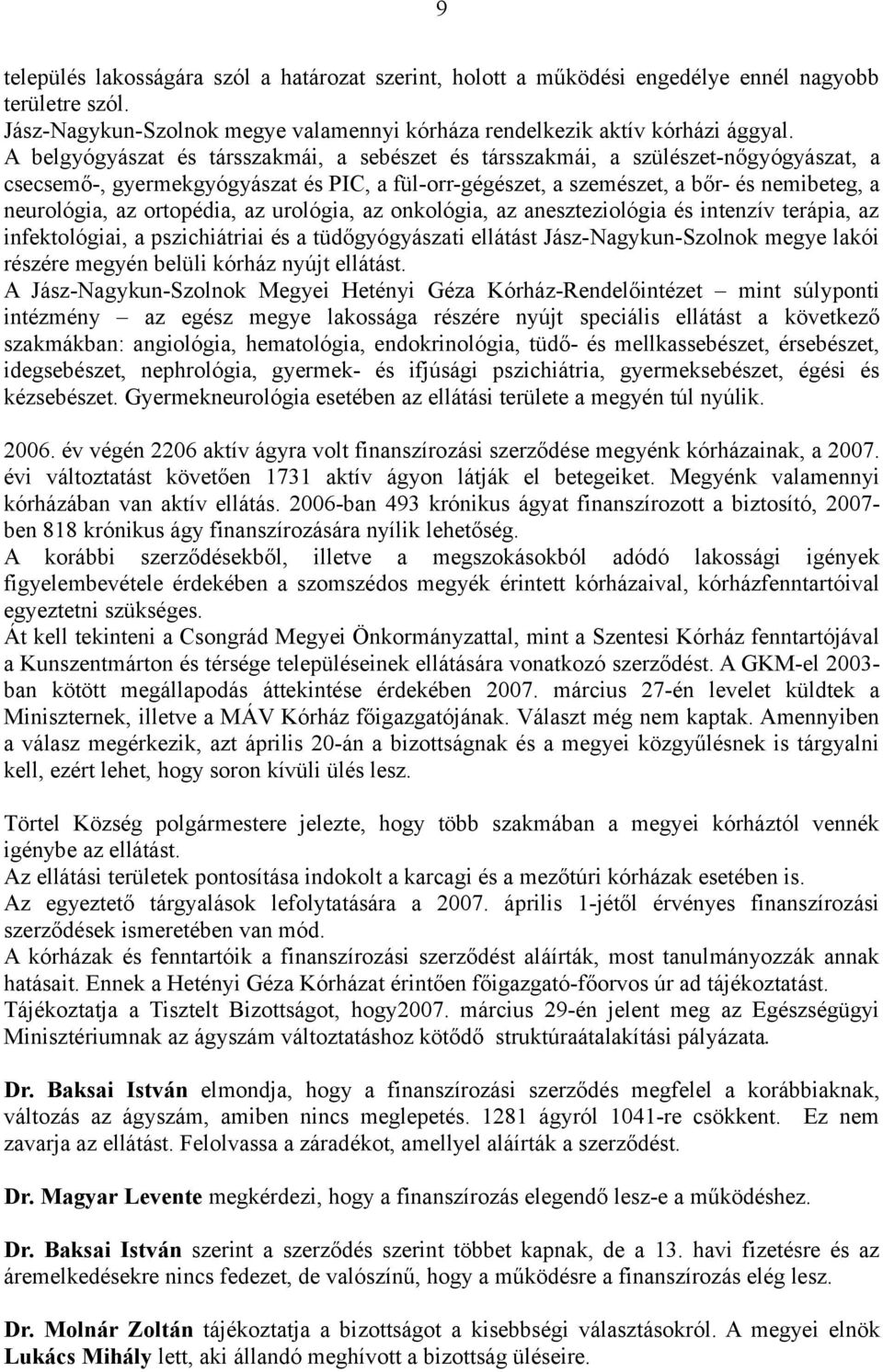 ortopédia, az urológia, az onkológia, az aneszteziológia és intenzív terápia, az infektológiai, a pszichiátriai és a tüdőgyógyászati ellátást Jász-Nagykun-Szolnok megye lakói részére megyén belüli