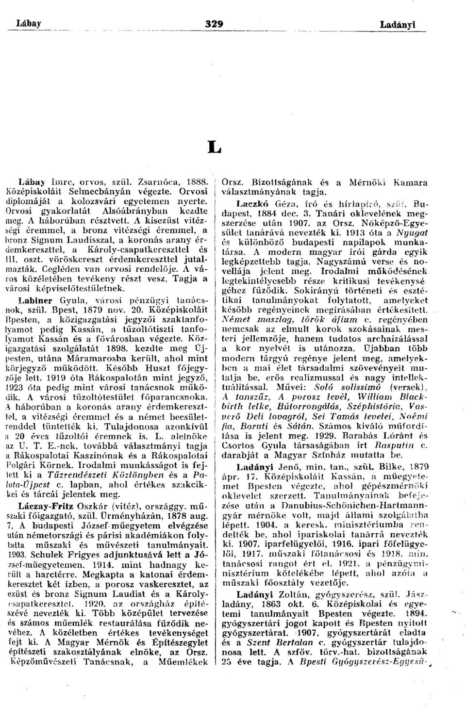 vöröskereszt érdemkereszttel jutalmazták. Cegléden van orvosi rendelője. A város közéletében tevékeny részt vesz. Tagja a városi képviselőtestületnek. Labiner Gyula, városi pénzügyi tanácsnok, szül.