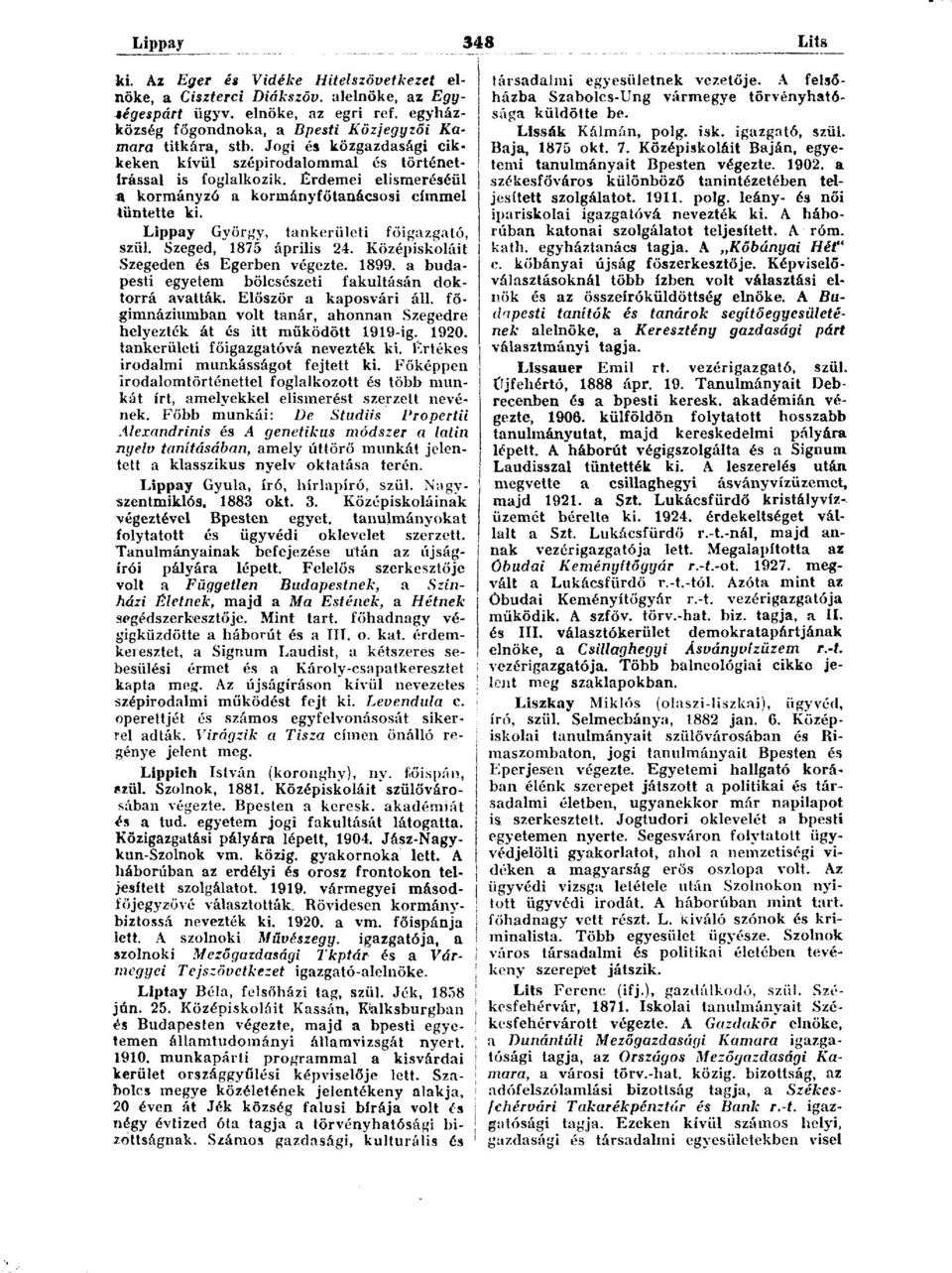 Érdemei elismeréséül a kormányzó a kormányfőtanácsosi címmel tüntette ki. Lippay György, tankerületi főigazgató, szül. Szeged, 1875 április 24. Középiskoláit Szegeden és Egerben végezte. 1899.