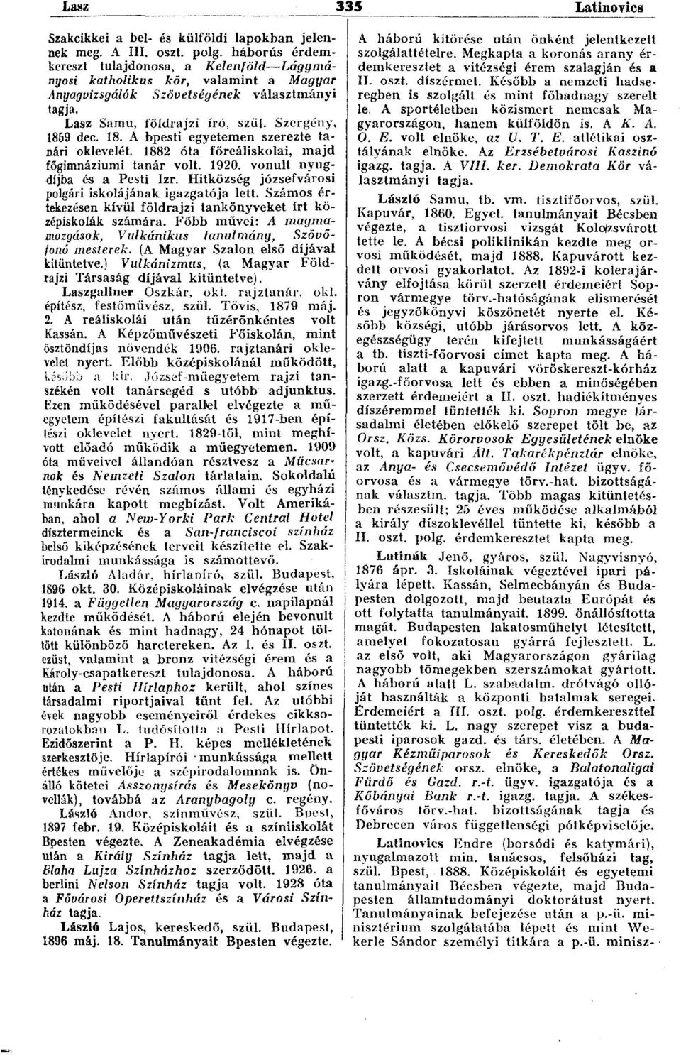 9 dec. 18. A bpesti egyetemen szerezte tanári oklevelét. 1882 óta főreáliskolai, majd főgimnáziumi tanár volt. 1920. vonult nyugdíjba és a Pesti Izr.