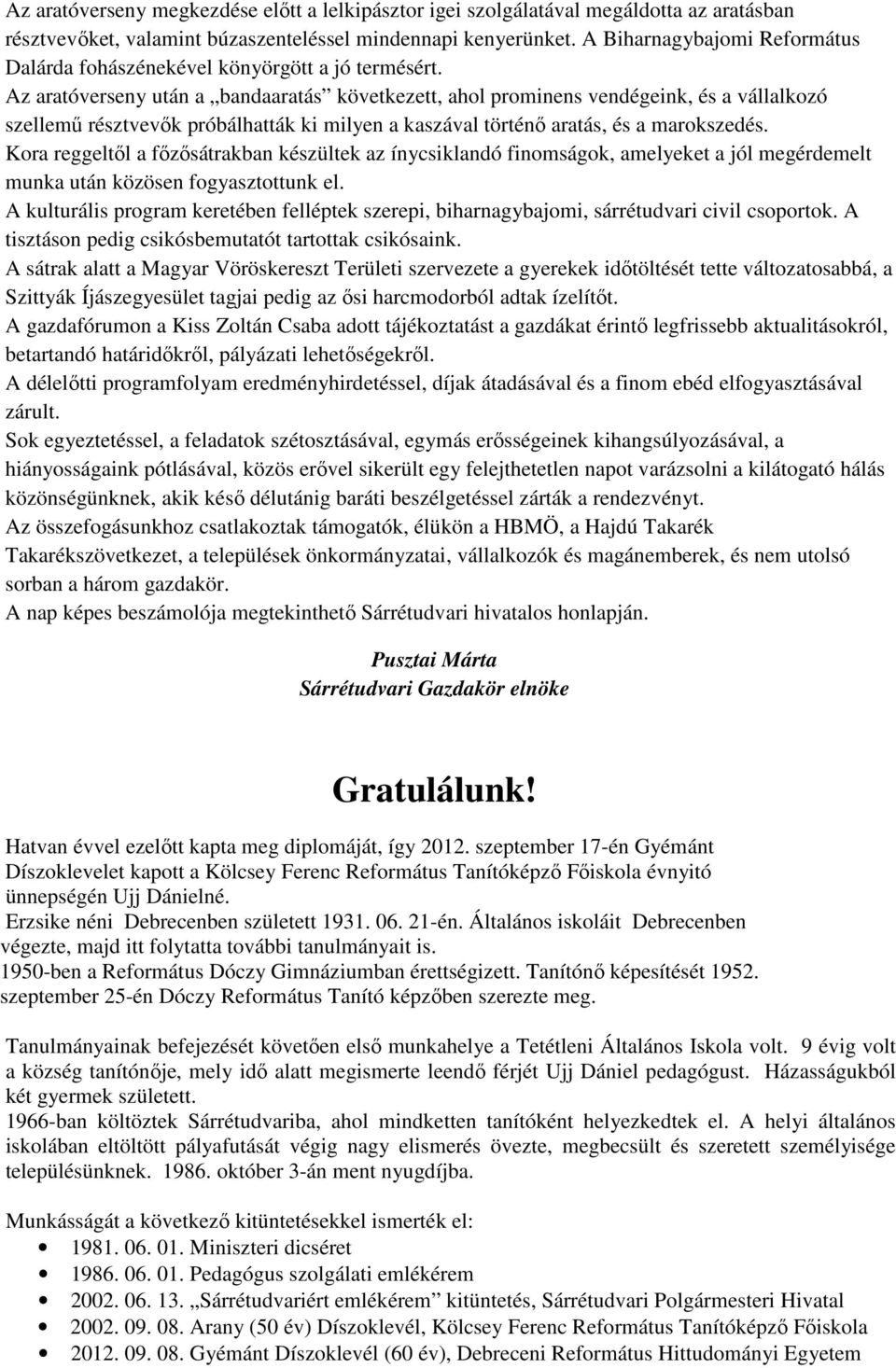 Az aratóverseny után a bandaaratás következett, ahol prominens vendégeink, és a vállalkozó szellemű résztvevők próbálhatták ki milyen a kaszával történő aratás, és a marokszedés.