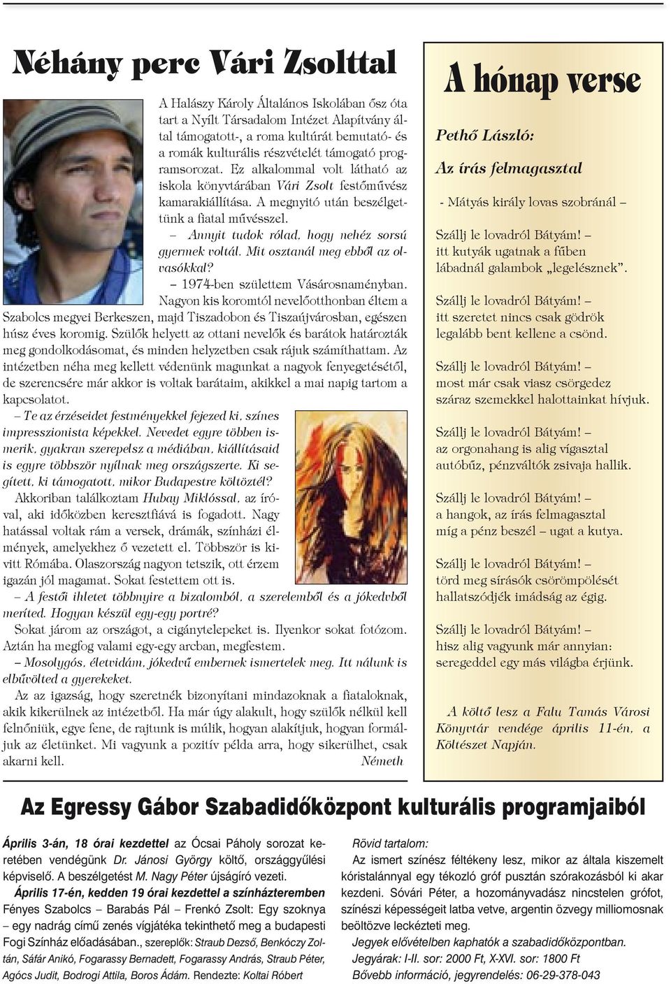 Annyit tudok rólad, hogy nehéz sorsú gyermek voltál. Mit osztanál meg ebbõl az olvasókkal? 1974-ben születtem Vásárosnaményban.