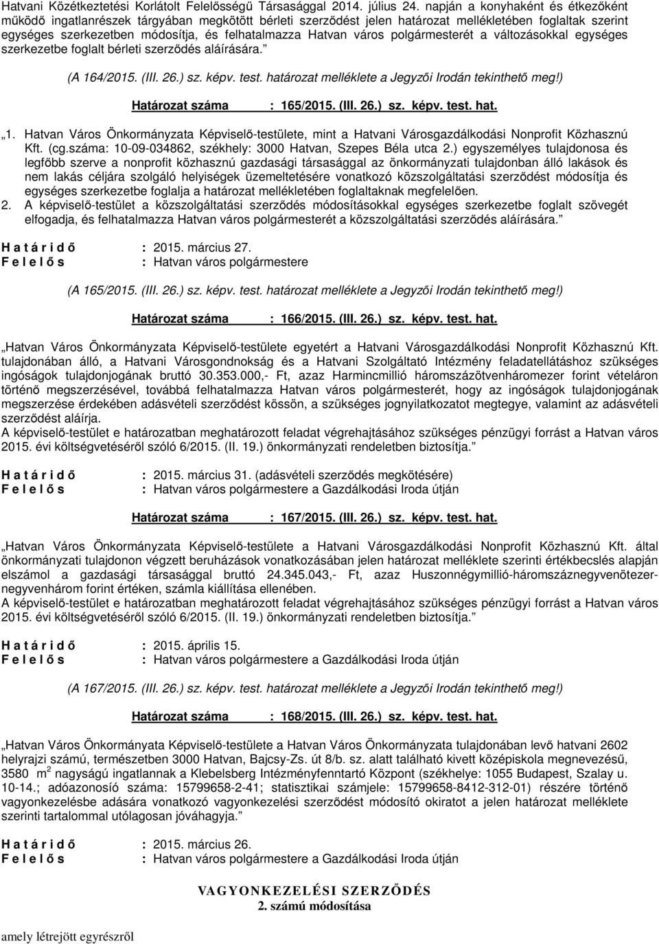 város polgármesterét a változásokkal egységes szerkezetbe foglalt bérleti szerződés aláírására. (A 164/2015. (III. 26.) sz. képv. test. határozat melléklete a Jegyzői Irodán tekinthető meg!