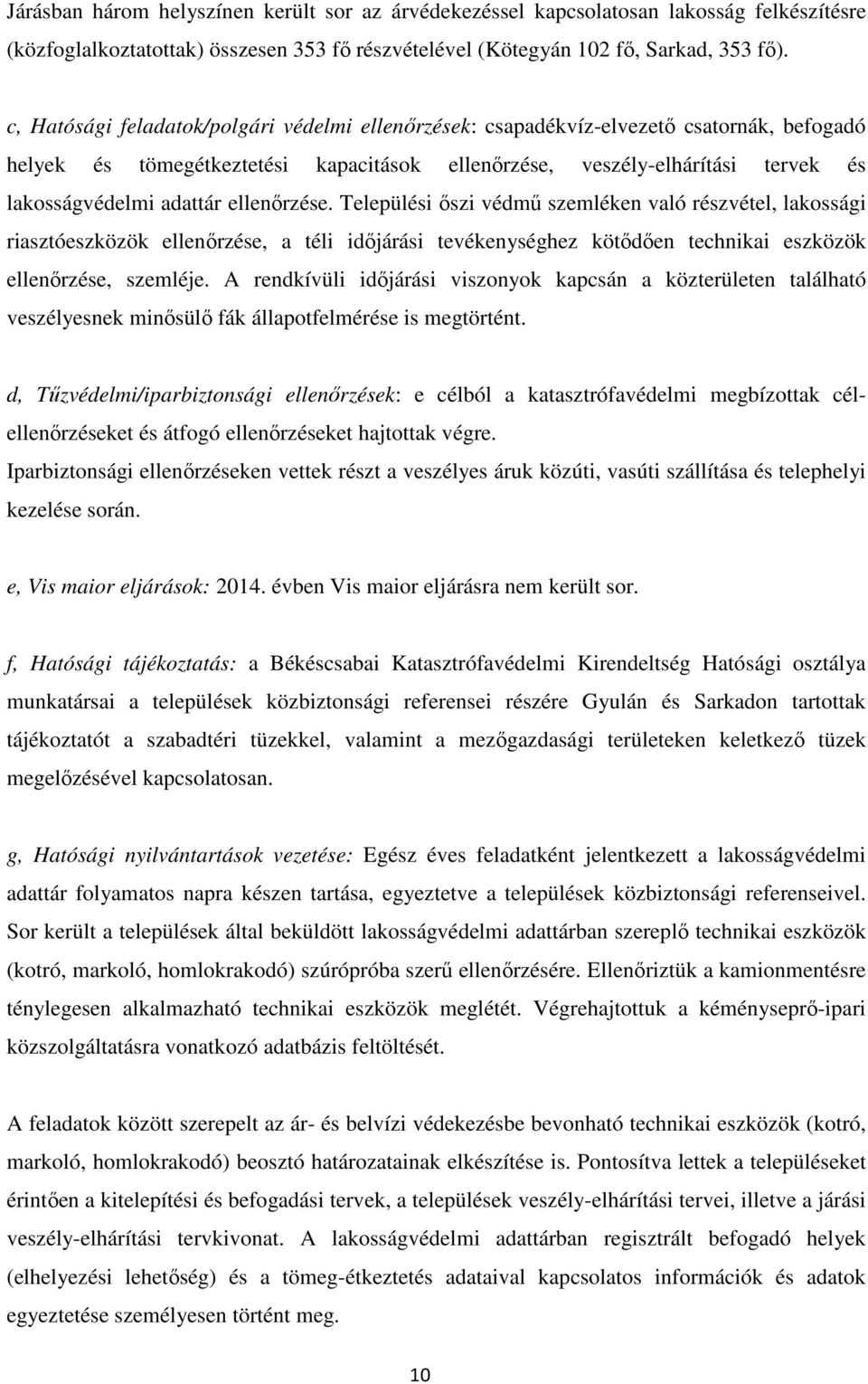 ellenőrzése. Települési őszi védmű szemléken való részvétel, lakossági riasztóeszközök ellenőrzése, a téli időjárási tevékenységhez kötődően technikai eszközök ellenőrzése, szemléje.