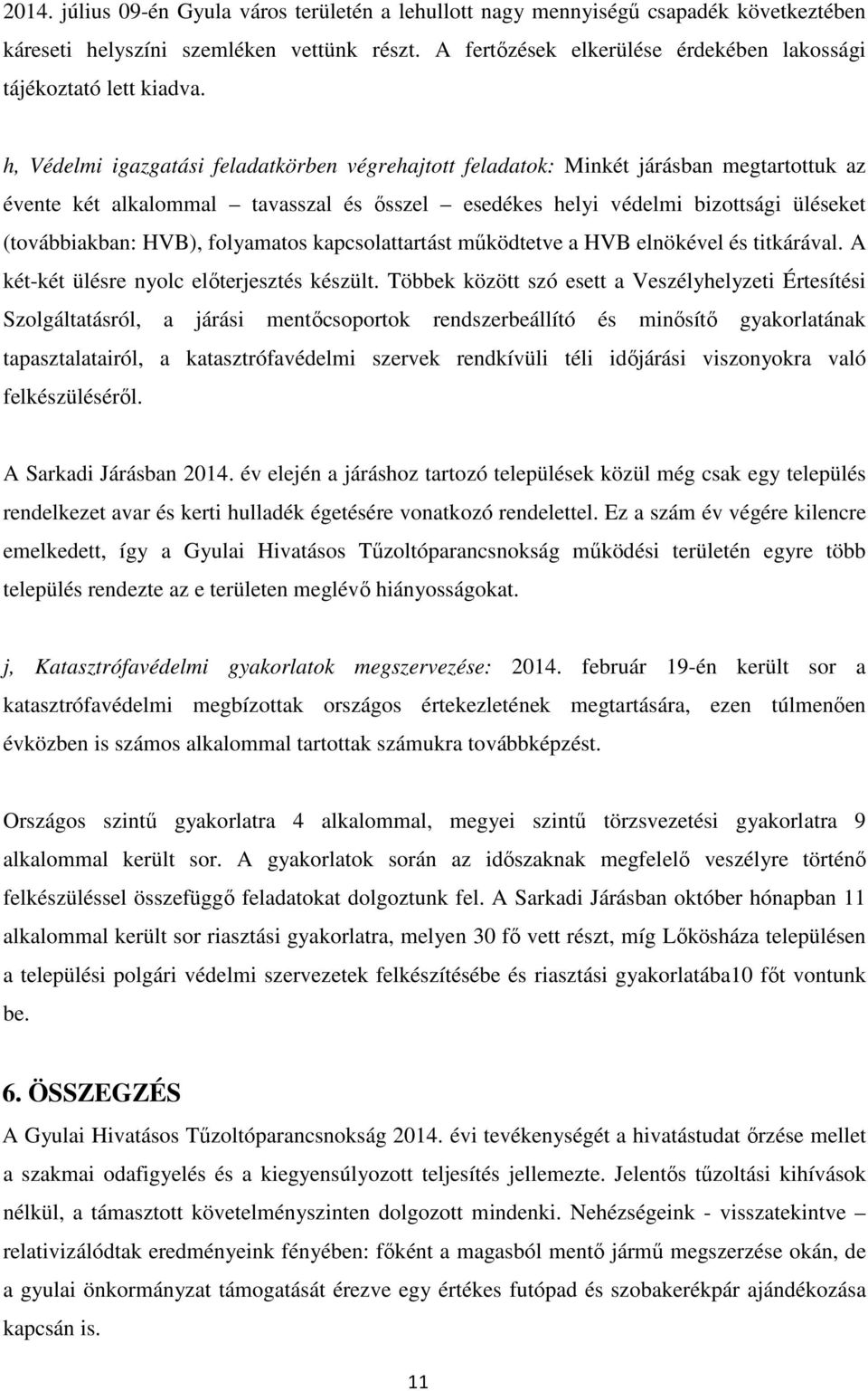 h, Védelmi igazgatási feladatkörben végrehajtott feladatok: Minkét járásban megtartottuk az évente két alkalommal tavasszal és ősszel esedékes helyi védelmi bizottsági üléseket (továbbiakban: HVB),