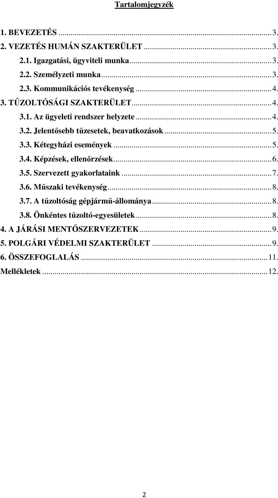 .. 6. 3.5. Szervezett gyakorlataink... 7. 3.6. Műszaki tevékenység... 8. 3.7. A tűzoltóság gépjármű-állománya... 8. 3.8. Önkéntes tűzoltó-egyesületek... 8. 4.