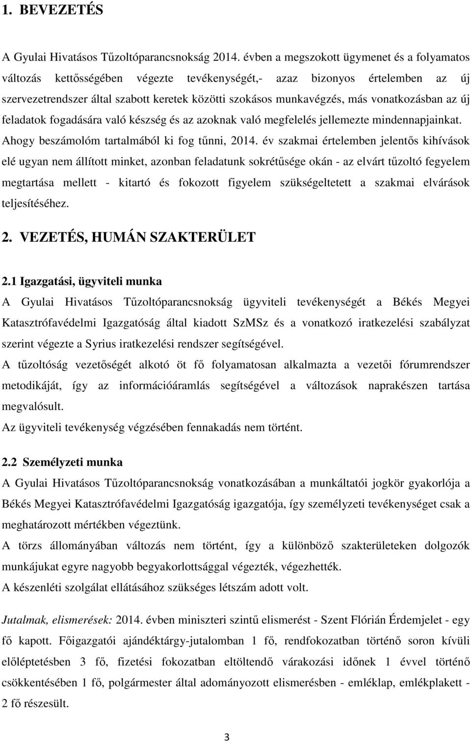 vonatkozásban az új feladatok fogadására való készség és az azoknak való megfelelés jellemezte mindennapjainkat. Ahogy beszámolóm tartalmából ki fog tűnni, 2014.