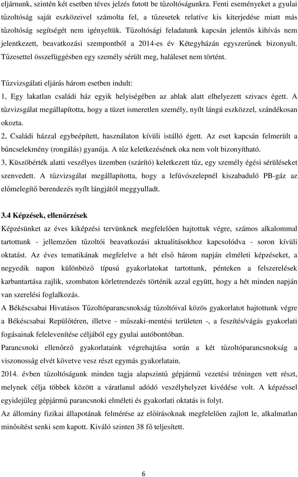 Tűzoltósági feladatunk kapcsán jelentős kihívás nem jelentkezett, beavatkozási szempontból a 2014-es év Kétegyházán egyszerűnek bizonyult.