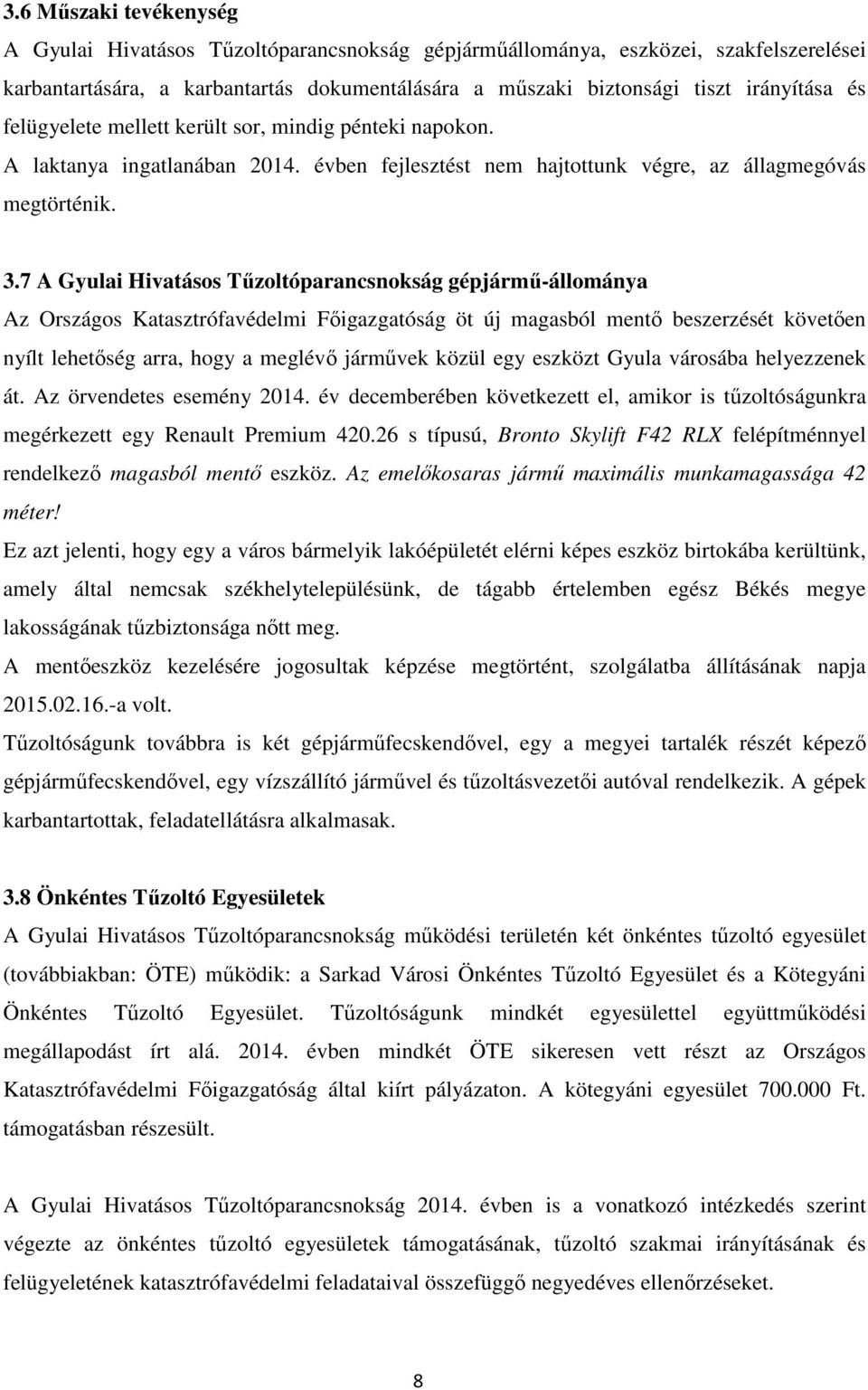 7 A Gyulai Hivatásos Tűzoltóparancsnokság gépjármű-állománya Az Országos Katasztrófavédelmi Főigazgatóság öt új magasból mentő beszerzését követően nyílt lehetőség arra, hogy a meglévő járművek közül