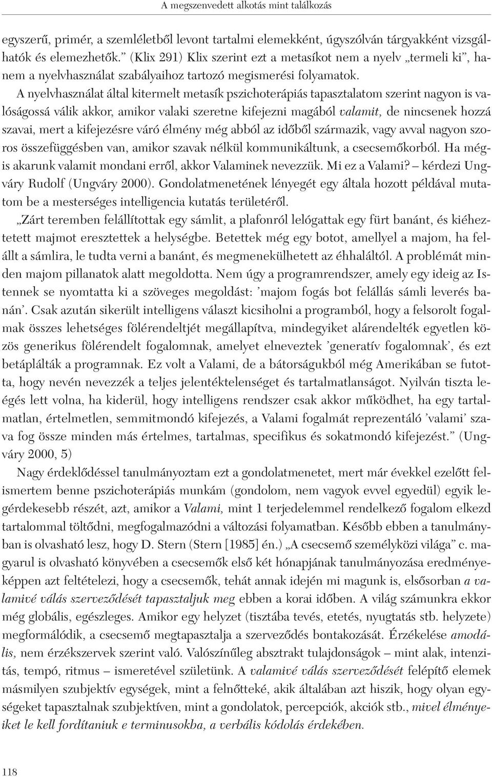 A nyelvhasználat által kitermelt metasík pszichoterápiás tapasztalatom szerint nagyon is valóságossá válik akkor, amikor valaki szeretne kifejezni magából valamit, de nincsenek hozzá szavai, mert a