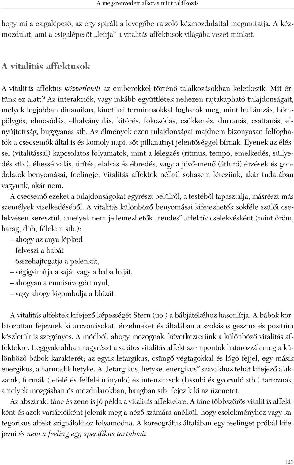 Az interakciók, vagy inkább együttlétek nehezen rajtakapható tulajdonságait, melyek legjobban dinamikus, kinetikai terminusokkal foghatók meg, mint hullámzás, hömpölygés, elmosódás, elhalványulás,