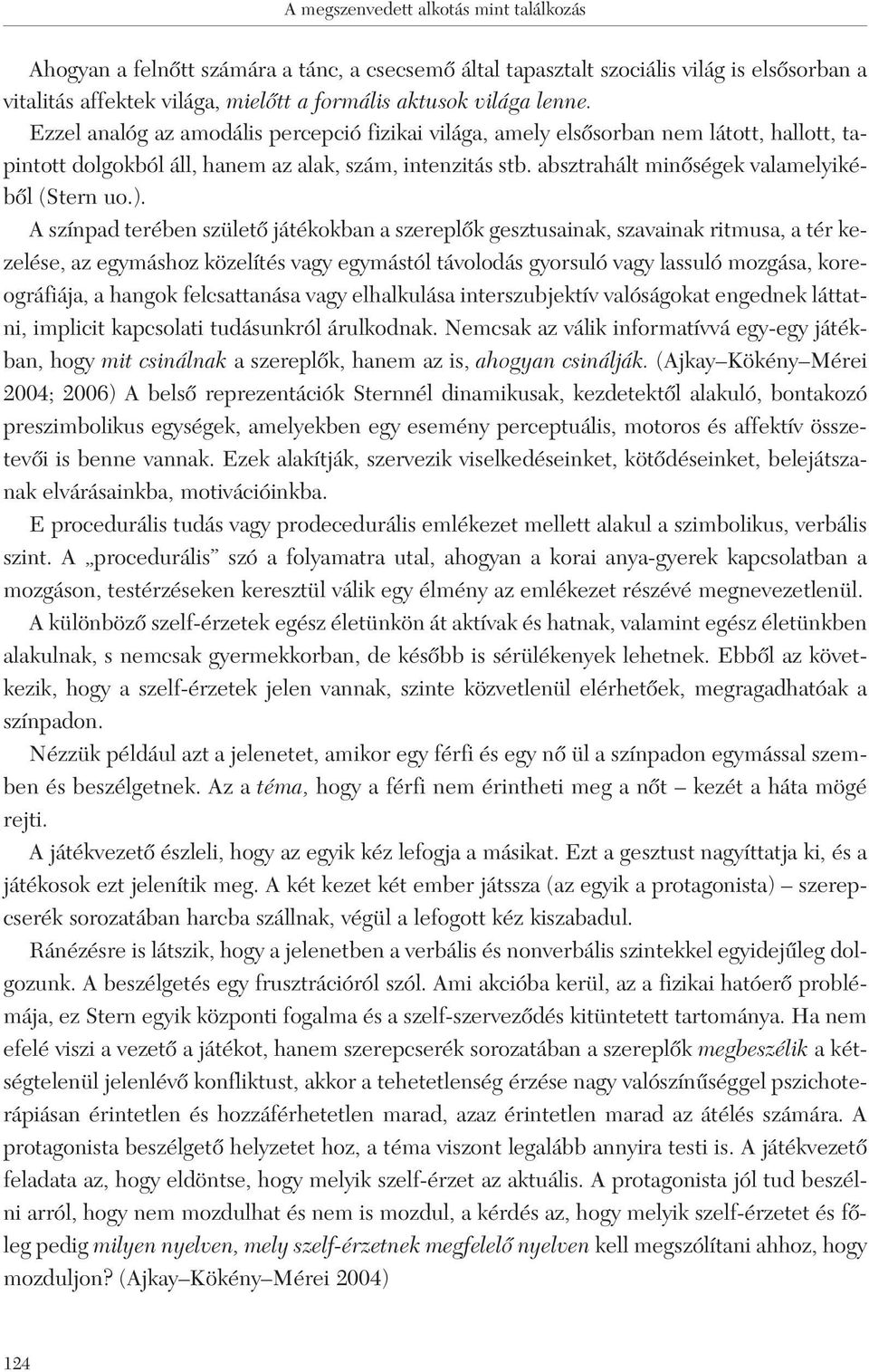 A színpad terében születô játékokban a szereplôk gesztusainak, szavainak ritmusa, a tér kezelése, az egymáshoz közelítés vagy egymástól távolodás gyorsuló vagy lassuló mozgása, koreográfiája, a