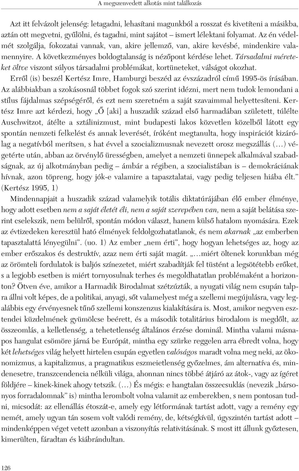 Társadalmi méreteket öltve viszont súlyos társadalmi problémákat, kortüneteket, válságot okozhat. Errôl (is) beszél Kertész Imre, Hamburgi beszéd az évszázadról címû 1995-ös írásában.