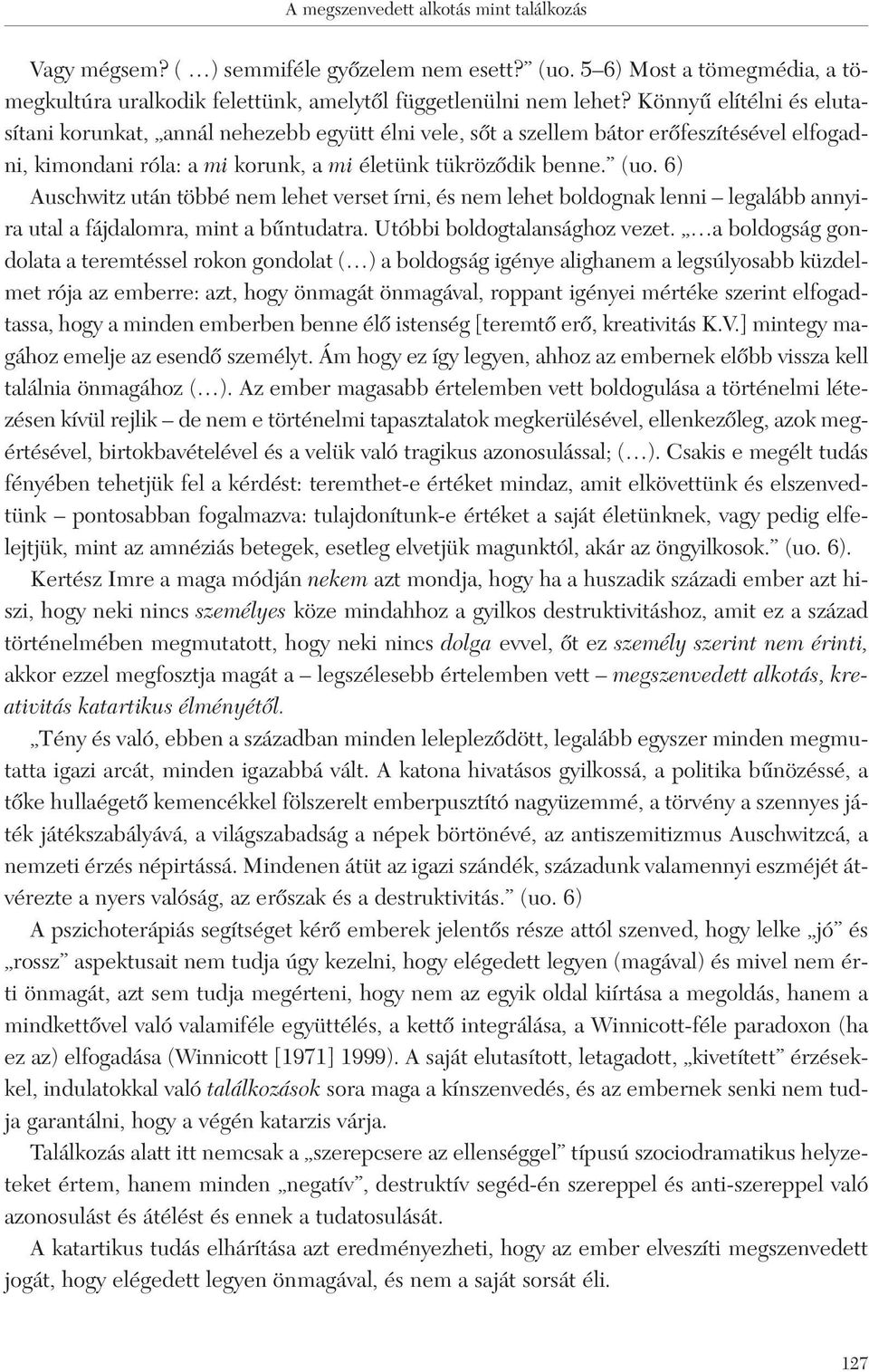 6) Auschwitz után többé nem lehet verset írni, és nem lehet boldognak lenni legalább annyira utal a fájdalomra, mint a bûntudatra. Utóbbi boldogtalansághoz vezet.