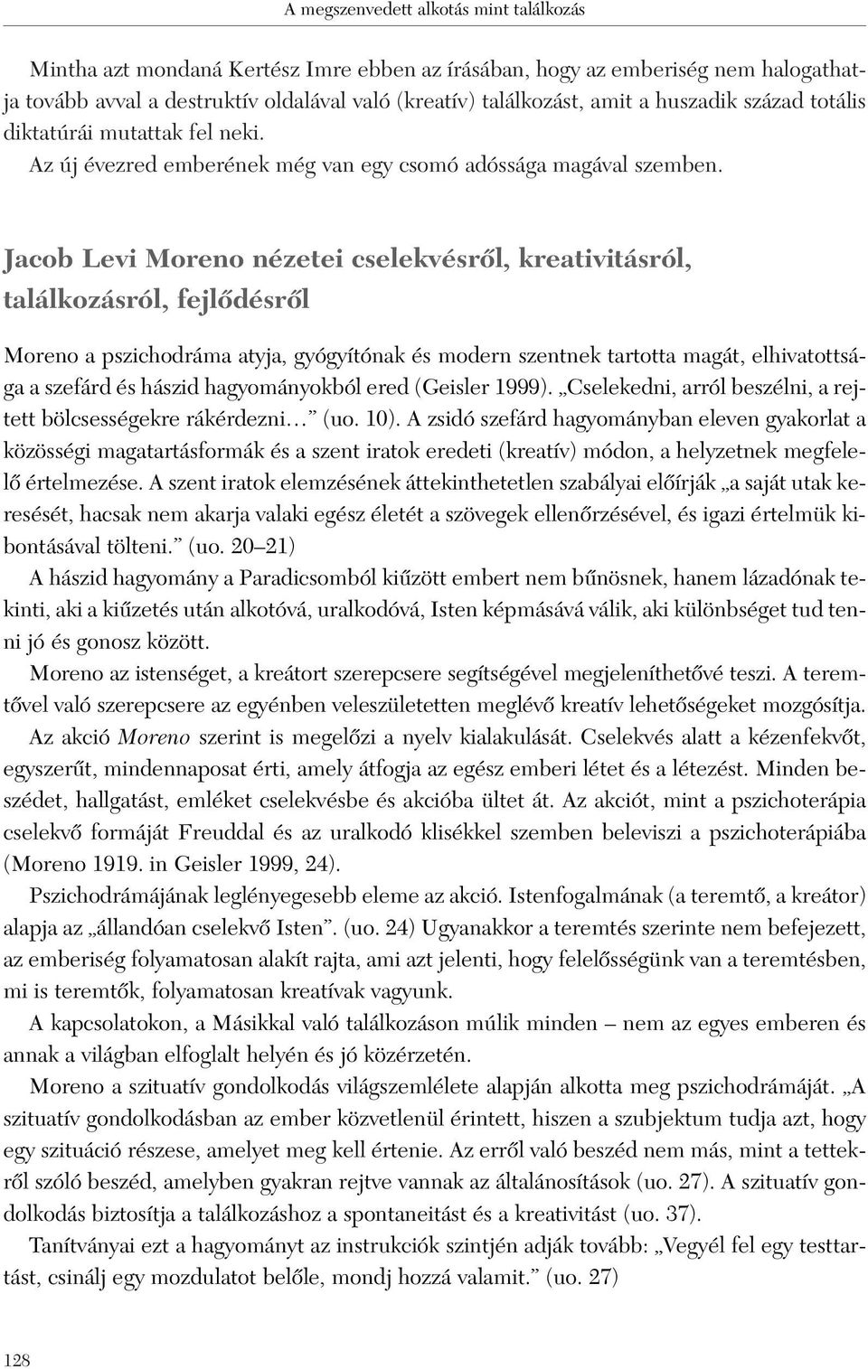 Jacob Levi Moreno nézetei cselekvésrôl, kreativitásról, találkozásról, fejlôdésrôl Moreno a pszichodráma atyja, gyógyítónak és modern szentnek tartotta magát, elhivatottsága a szefárd és hászid