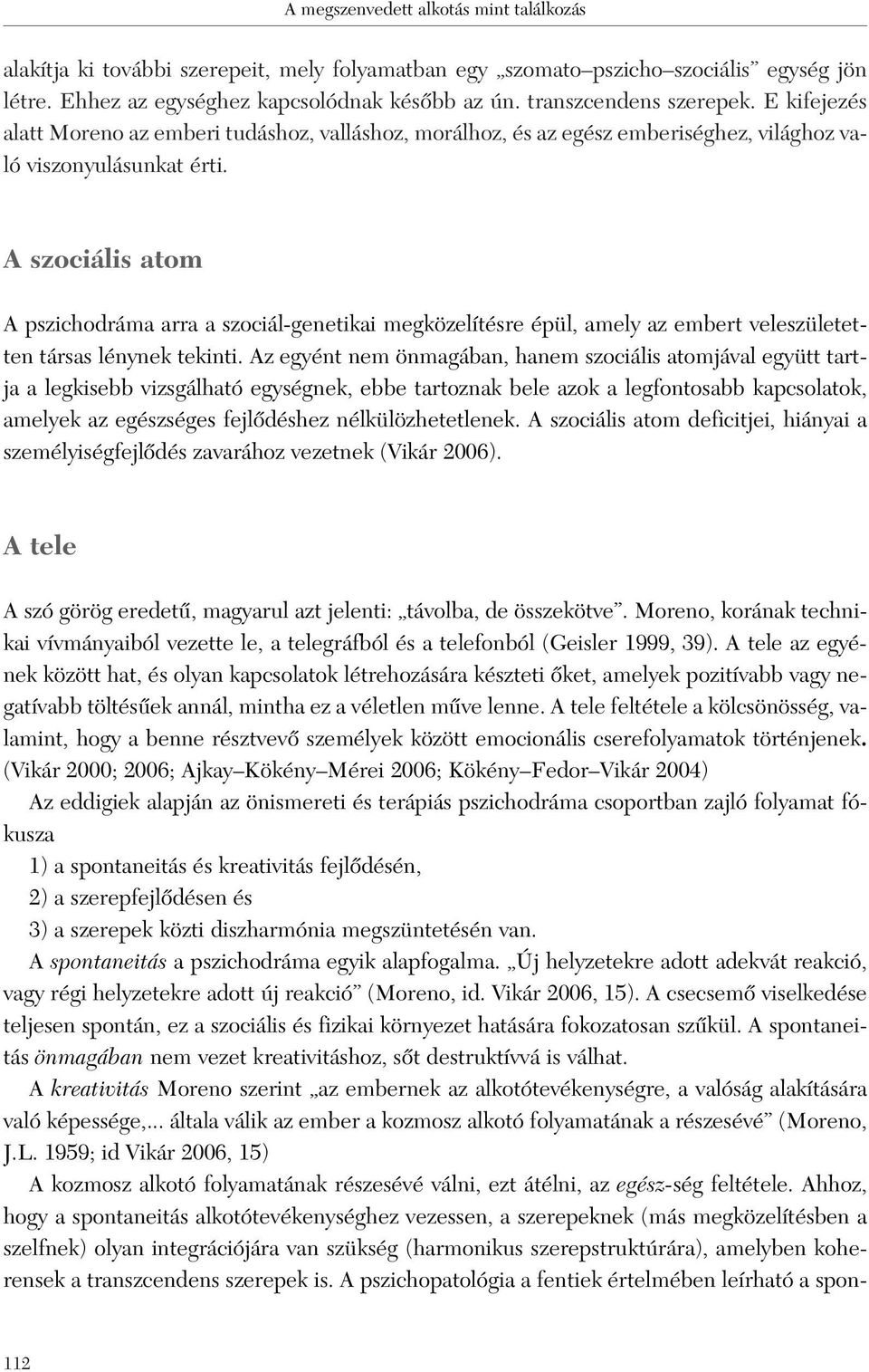 A szociális atom A pszichodráma arra a szociál-genetikai megközelítésre épül, amely az embert veleszületetten társas lénynek tekinti.