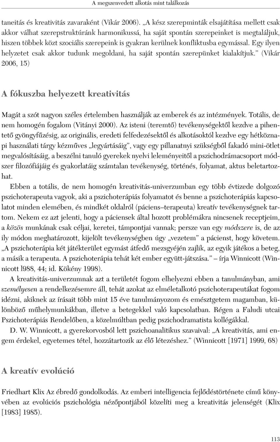 konfliktusba egymással. Egy ilyen helyzetet csak akkor tudunk megoldani, ha saját spontán szerepünket kialakítjuk.