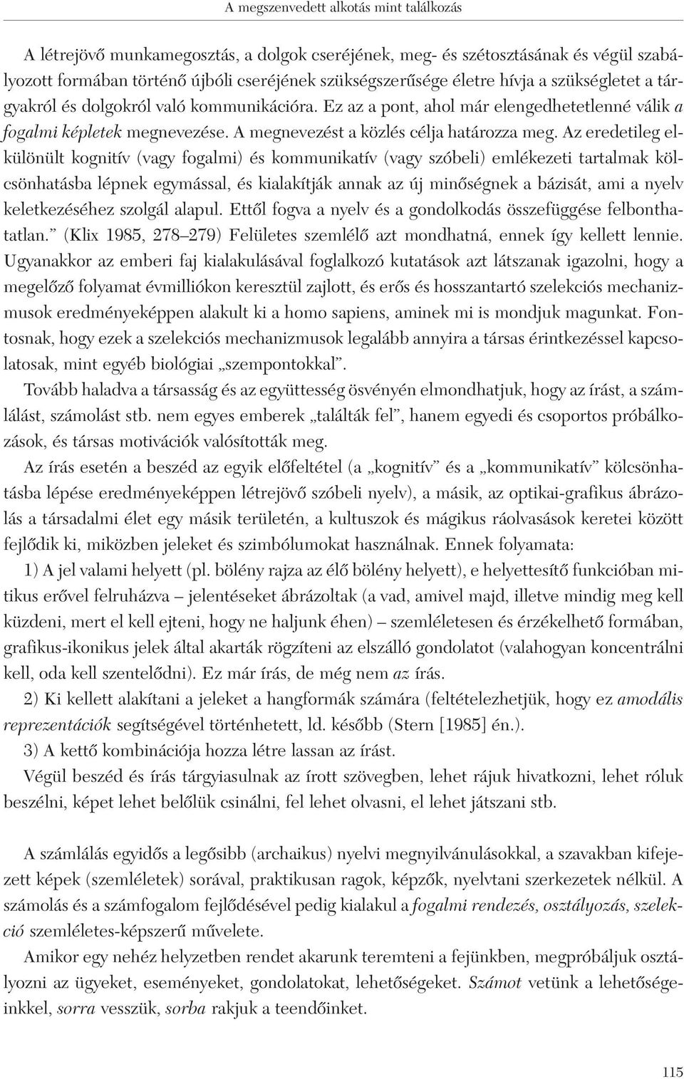 Az eredetileg elkülönült kognitív (vagy fogalmi) és kommunikatív (vagy szóbeli) emlékezeti tartalmak kölcsönhatásba lépnek egymással, és kialakítják annak az új minôségnek a bázisát, ami a nyelv