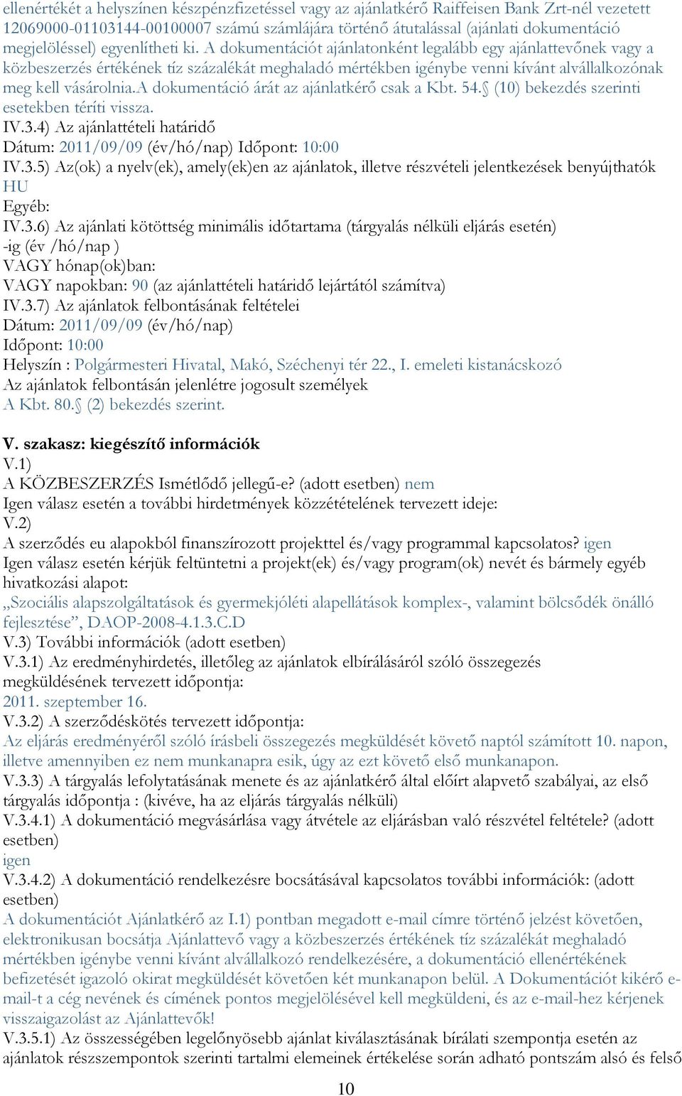 a dokumentáció árát az ajánlatkérő csak a Kbt. 54. (10) bekezdés szerinti esetekben téríti vissza. IV.3.