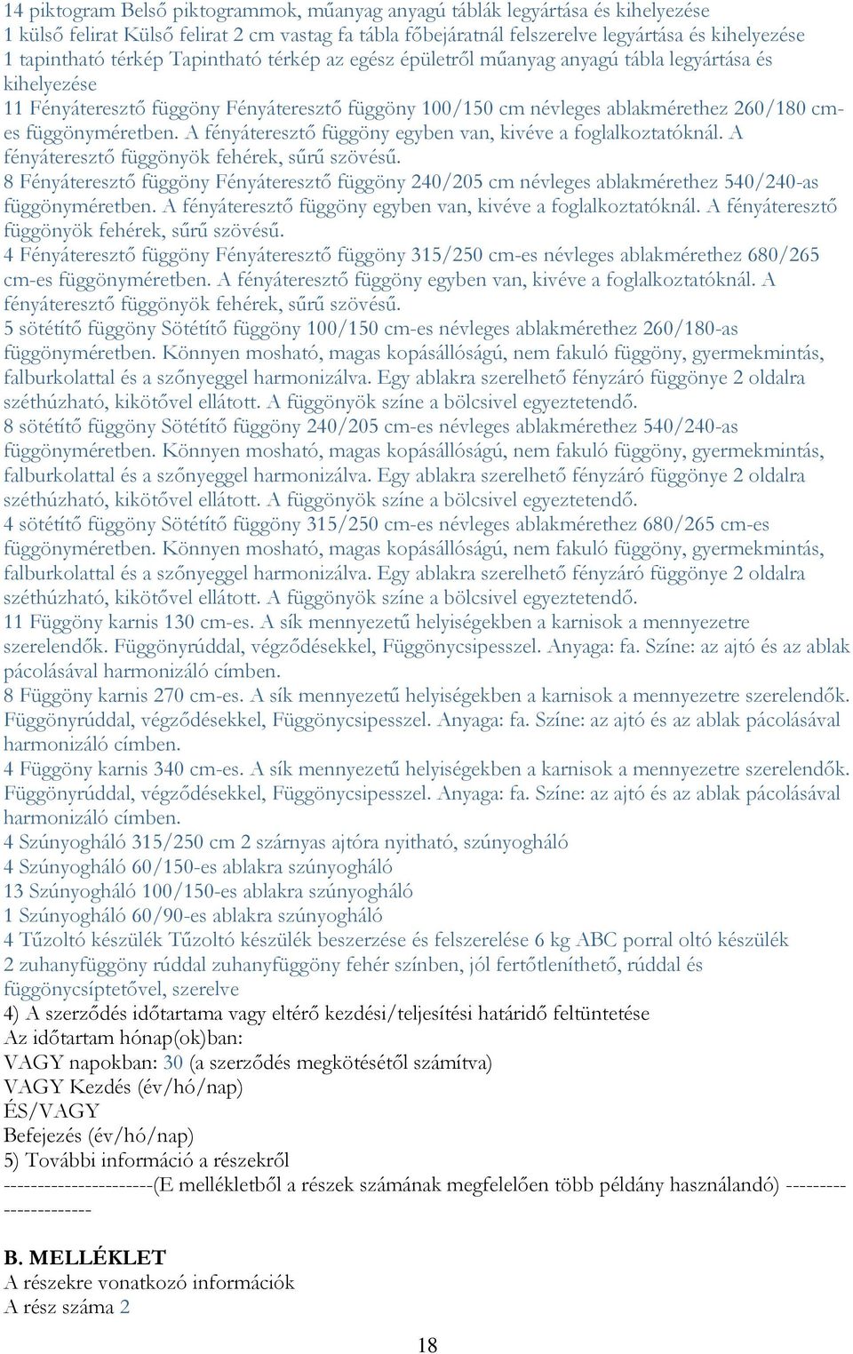 függönyméretben. A fényáteresztő függöny egyben van, kivéve a foglalkoztatóknál. A fényáteresztő függönyök fehérek, sűrű szövésű.