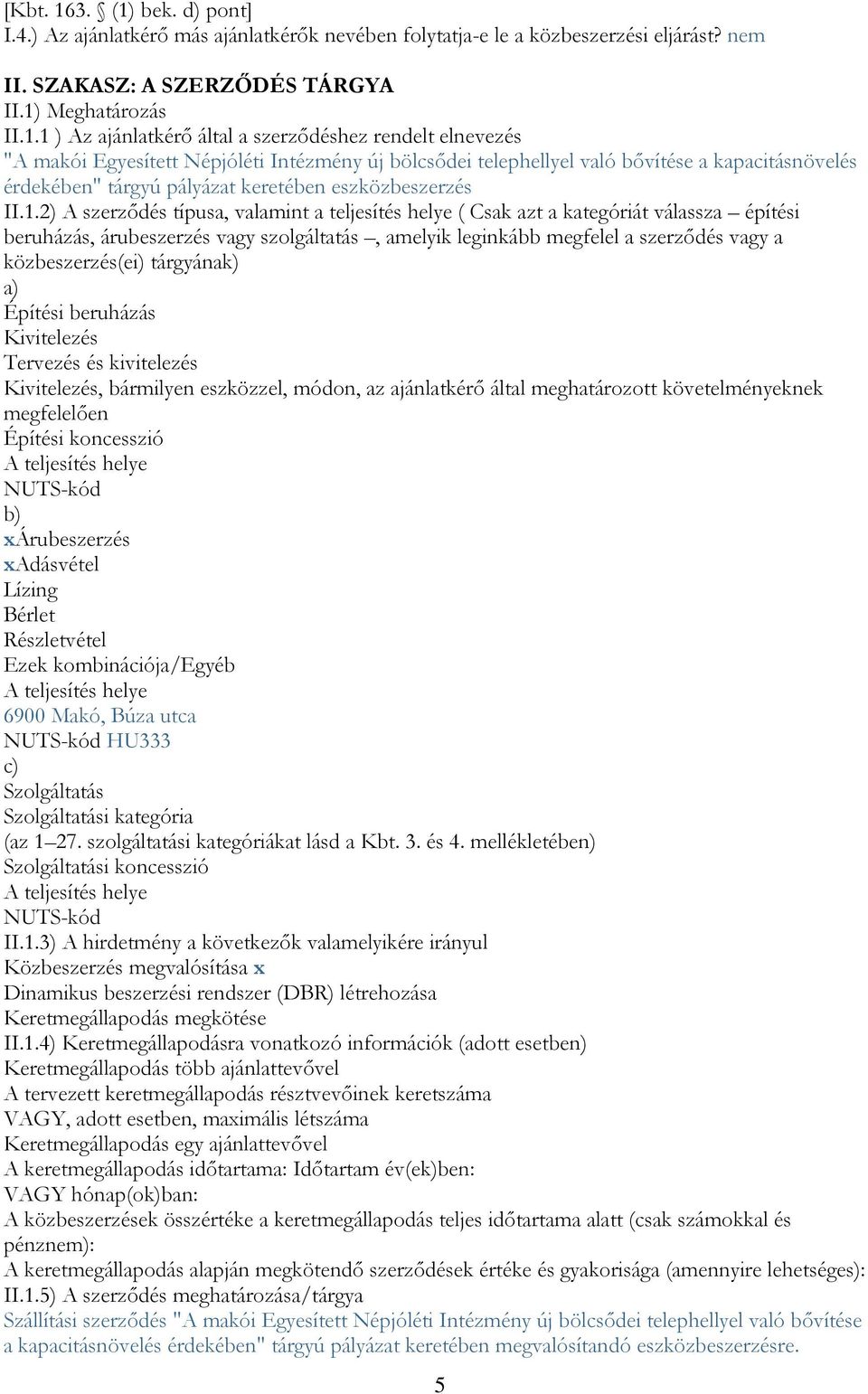 bek. d) pont] I.4.) Az ajánlatkérő más ajánlatkérők nevében folytatja-e le a közbeszerzési eljárást? nem II. SZAKASZ: A SZERZŐDÉS TÁRGYA II.1)