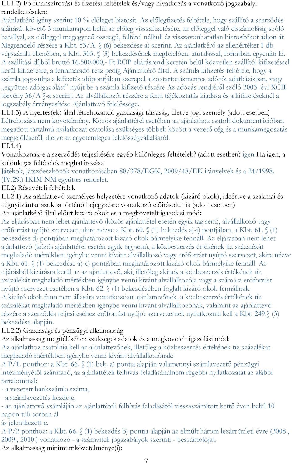 feltétel nélküli és visszavonhatatlan biztosítékot adjon át Megrendelő részére a Kbt. 53/A. (6) bekezdése a) szerint. Az ajánlatkérő az ellenértéket 1 db végszámla ellenében, a Kbt. 305.