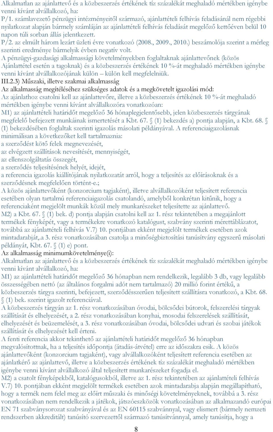 napon túli sorban állás jelentkezett. P/2. az elmúlt három lezárt üzleti évre vonatkozó (2008., 2009., 2010.) beszámolója szerint a mérleg szerinti eredménye bármelyik évben negatív volt.