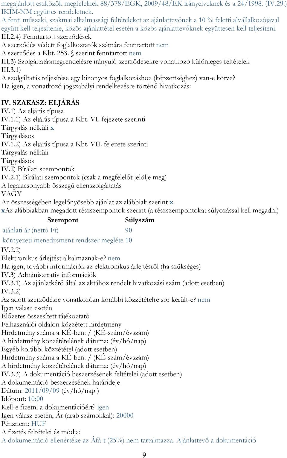 teljesíteni. III.2.4) Fenntartott szerződések A szerződés védett foglalkoztatók számára fenntartott nem A szerződés a Kbt. 253. szerint fenntartott nem III.