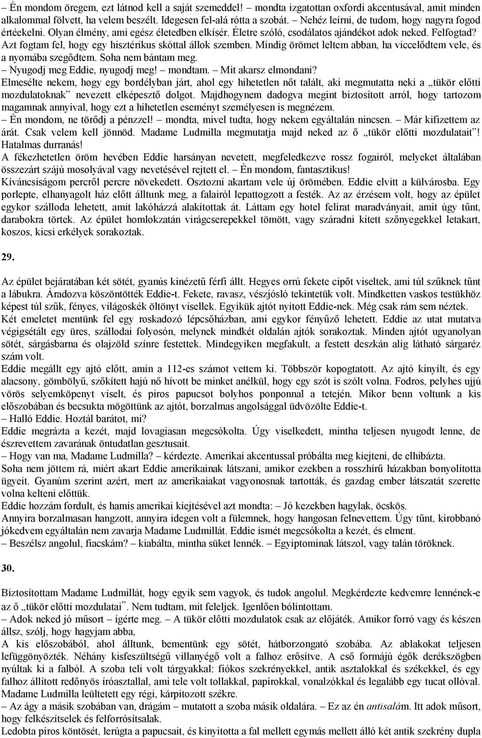 Azt fogtam fel, hogy egy hisztérikus skóttal állok szemben. Mindig örömet leltem abban, ha viccelődtem vele, és a nyomába szegődtem. Soha nem bántam meg. Nyugodj meg Eddie, nyugodj meg! mondtam.