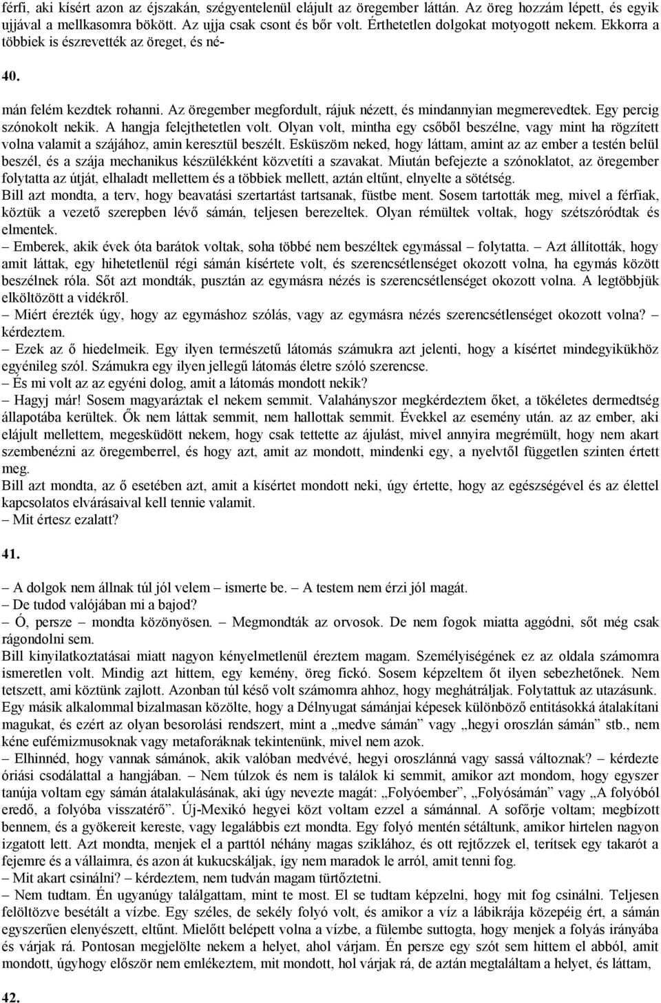 Egy percig szónokolt nekik. A hangja felejthetetlen volt. Olyan volt, mintha egy csőből beszélne, vagy mint ha rögzített volna valamit a szájához, amin keresztül beszélt.