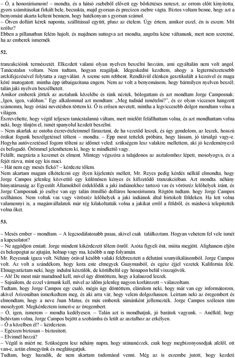 Úgy értem, amikor eszel, én is eszem. Mit szólsz? Ebben a pillanatban felém hajolt, és majdnem suttogva azt mondta, angolra kéne váltanunk, mert nem szeretné, ha az emberek ismernék 52.