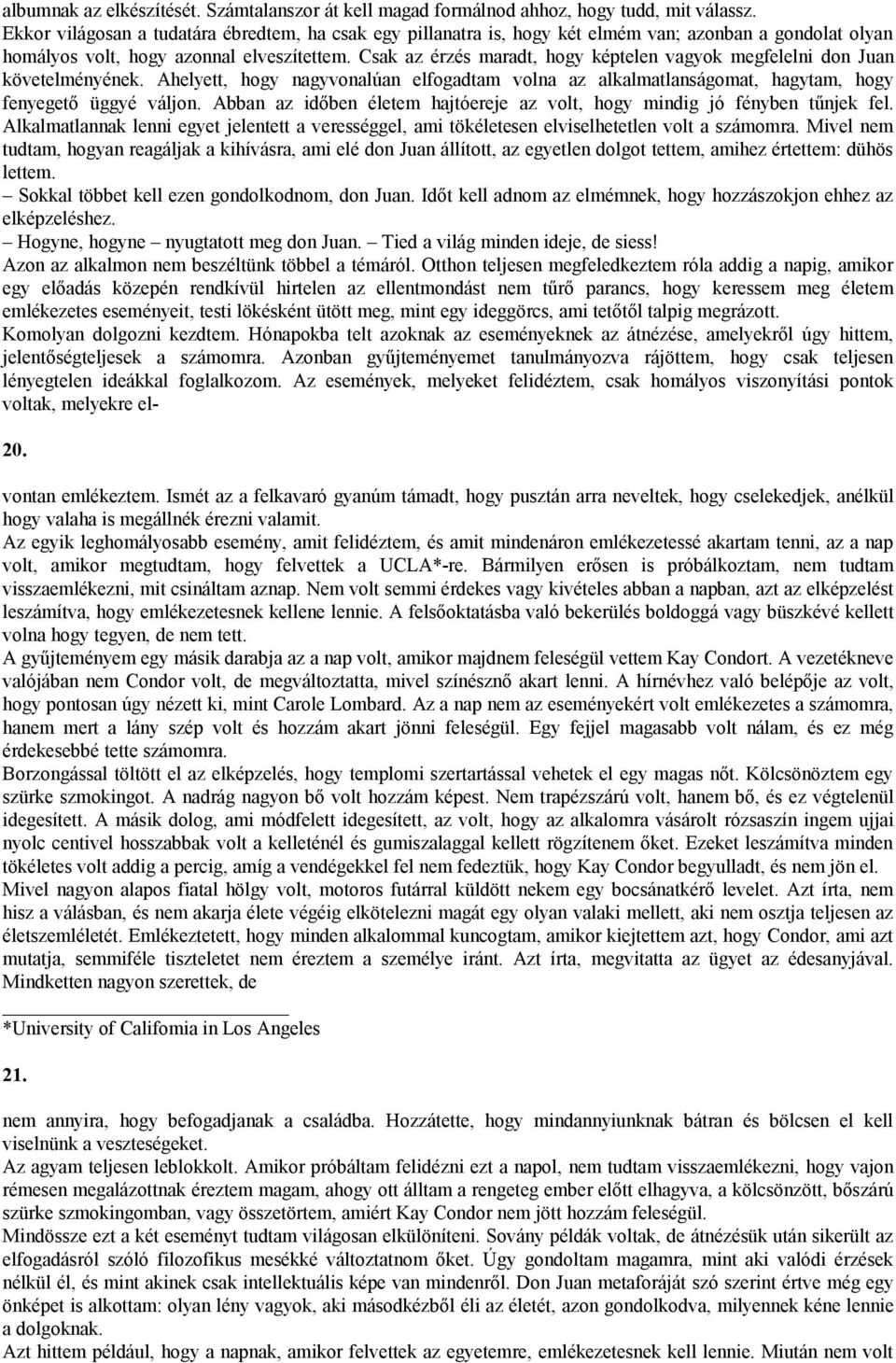 Csak az érzés maradt, hogy képtelen vagyok megfelelni don Juan követelményének. Ahelyett, hogy nagyvonalúan elfogadtam volna az alkalmatlanságomat, hagytam, hogy fenyegető üggyé váljon.