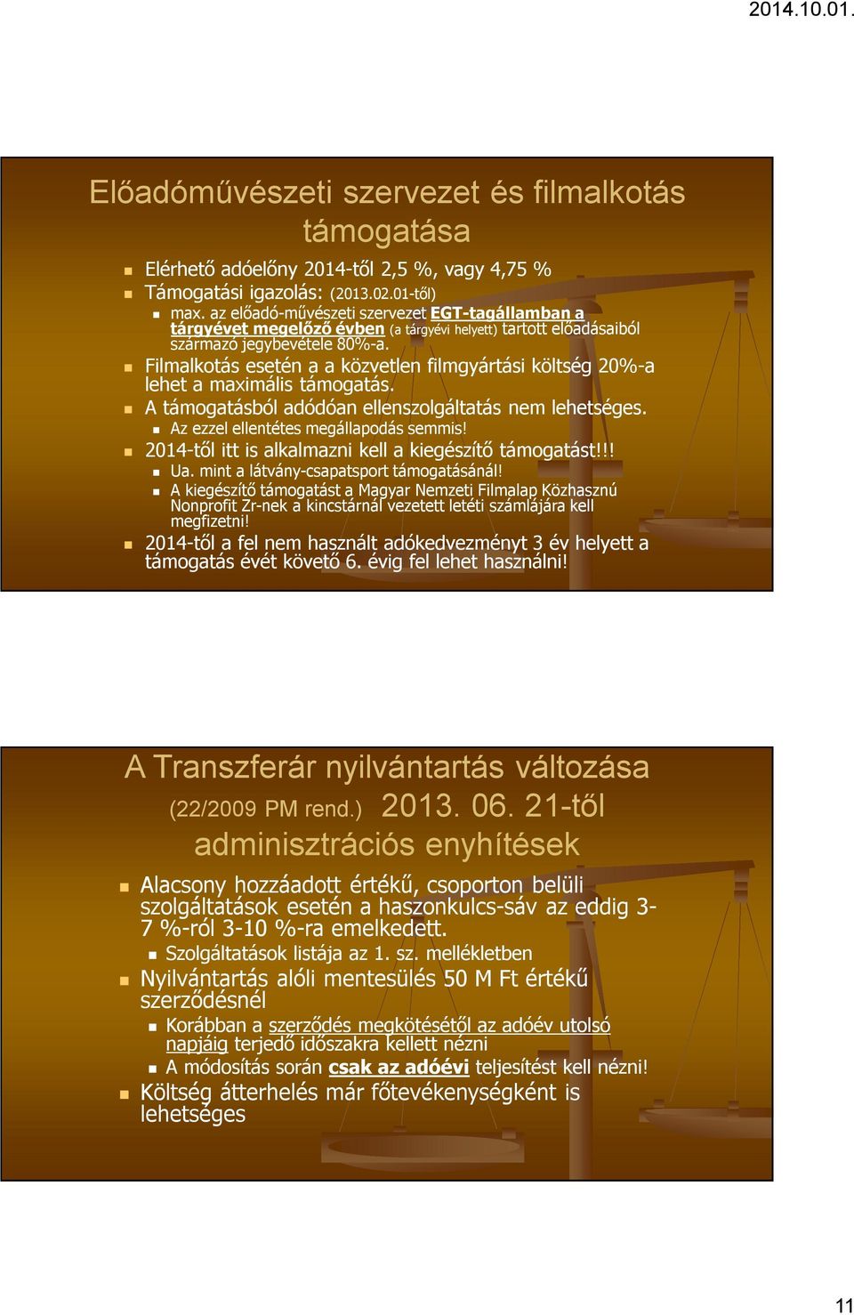 Filmalkotás esetén a a közvetlen filmgyártási költség 20%-a lehet a maximális támogatás. A támogatásból adódóan ellenszolgáltatás nem lehetséges. Az ezzel ellentétes megállapodás semmis!