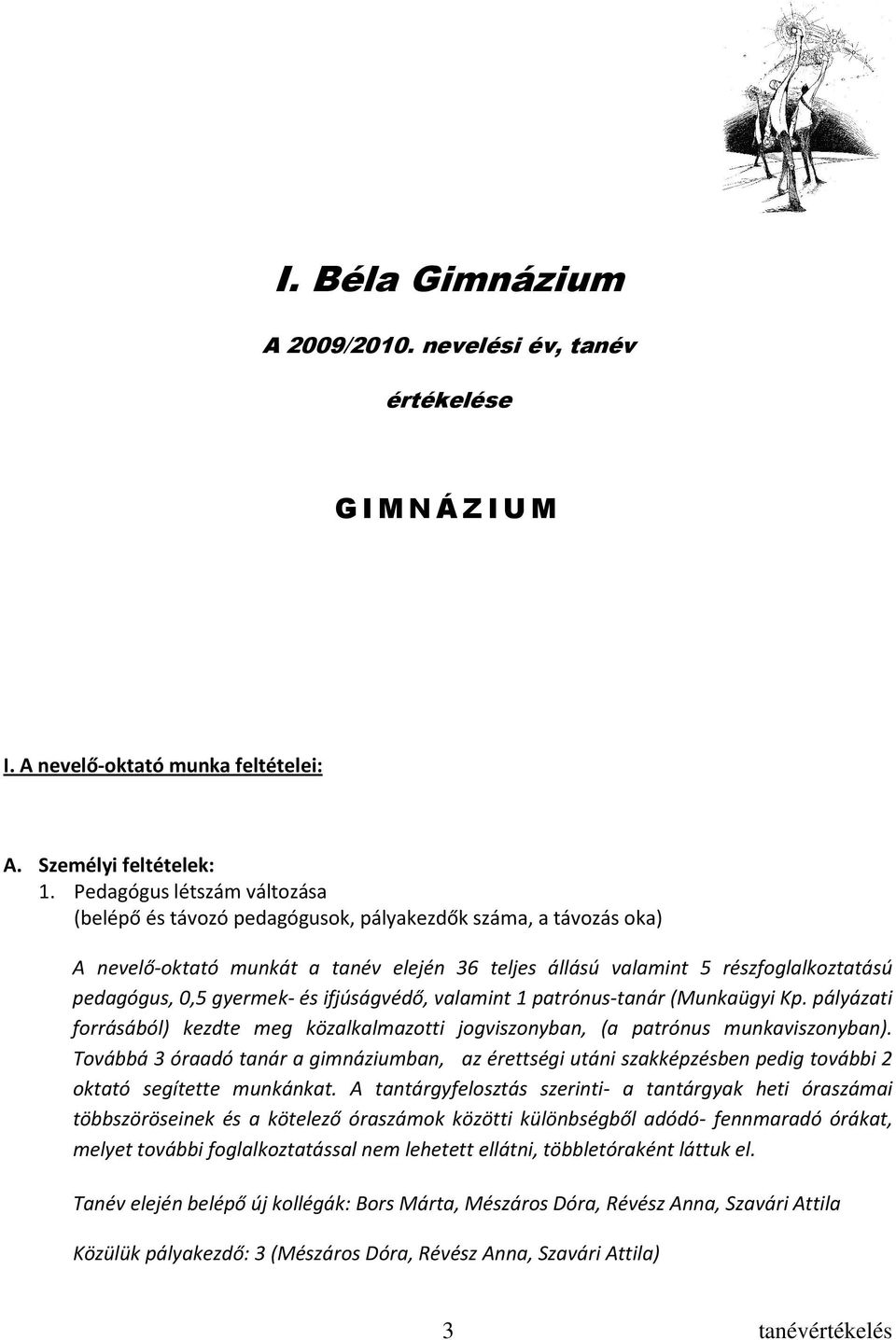 gyermek- és ifjúságvédő, valamint 1 patrónus-tanár (Munkaügyi Kp. pályázati forrásából) kezdte meg közalkalmazotti jogviszonyban, (a patrónus munkaviszonyban).