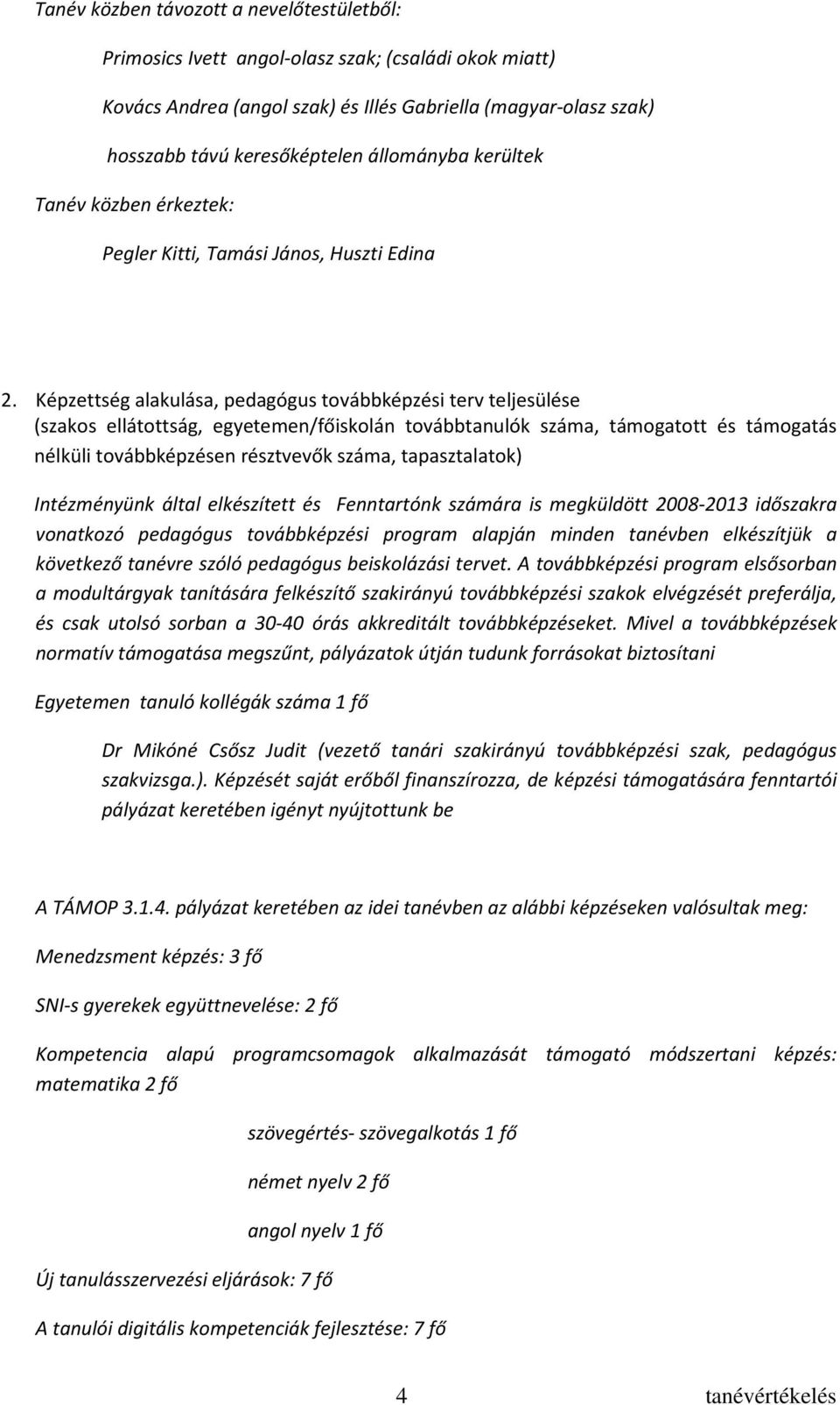 Képzettség alakulása, pedagógus továbbképzési terv teljesülése (szakos ellátottság, egyetemen/főiskolán továbbtanulók száma, támogatott és támogatás nélküli továbbképzésen résztvevők száma,