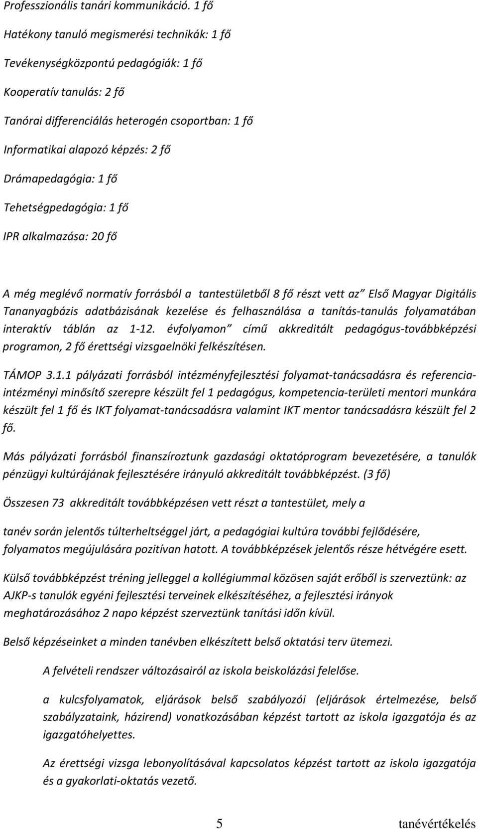 Drámapedagógia: 1 fő Tehetségpedagógia: 1 fő IPR alkalmazása: 20 fő A még meglévő normatív forrásból a tantestületből 8 fő részt vett az Első Magyar Digitális Tananyagbázis adatbázisának kezelése és