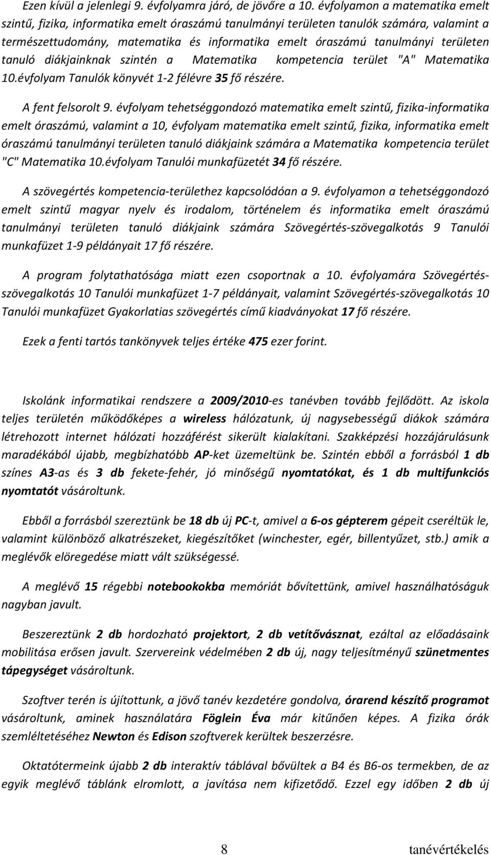 területen tanuló diákjainknak szintén a Matematika kompetencia terület "A" Matematika 10.évfolyam Tanulók könyvét 1-2 félévre 35 fő részére. A fent felsorolt 9.